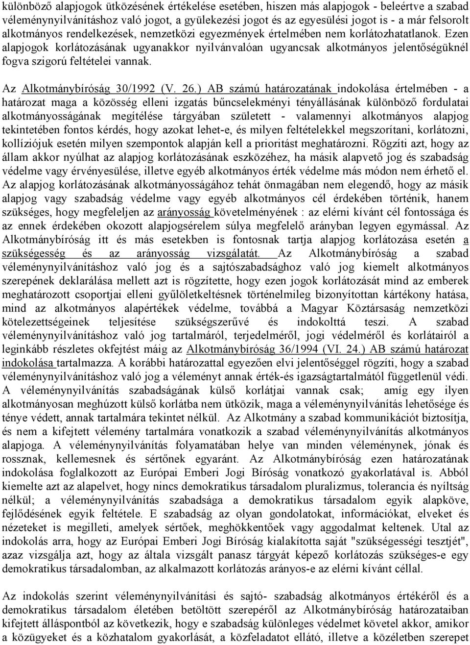 Ezen alapjogok korlátozásának ugyanakkor nyilvánvalóan ugyancsak alkotmányos jelentőségüknél fogva szigorú feltételei vannak. Az Alkotmánybíróság 30/1992 (V. 26.
