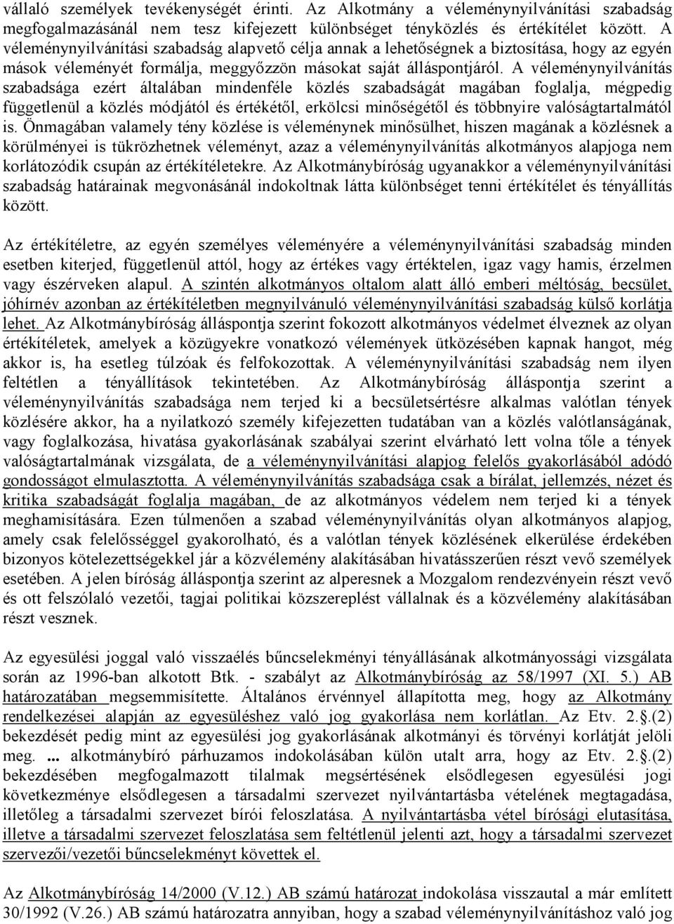 A véleménynyilvánítás szabadsága ezért általában mindenféle közlés szabadságát magában foglalja, mégpedig függetlenül a közlés módjától és értékétől, erkölcsi minőségétől és többnyire