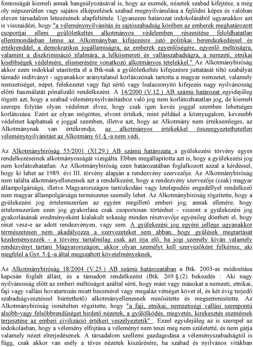 Ugyanezen határozat indokolásából ugyanakkor azt is visszaidézi, hogy "a véleménynyilvánítás és sajtószabadság körében az emberek meghatározott csoportjai elleni gyűlöletkeltés alkotmányos védelemben