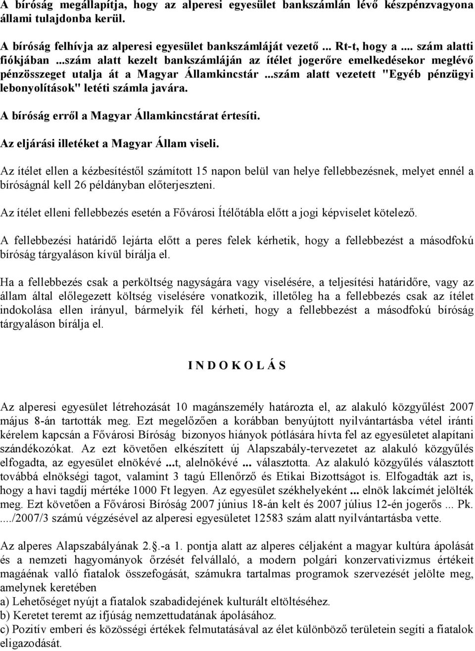 ..szám alatt vezetett "Egyéb pénzügyi lebonyolítások" letéti számla javára. A bíróság erről a Magyar Államkincstárat értesíti. Az eljárási illetéket a Magyar Állam viseli.