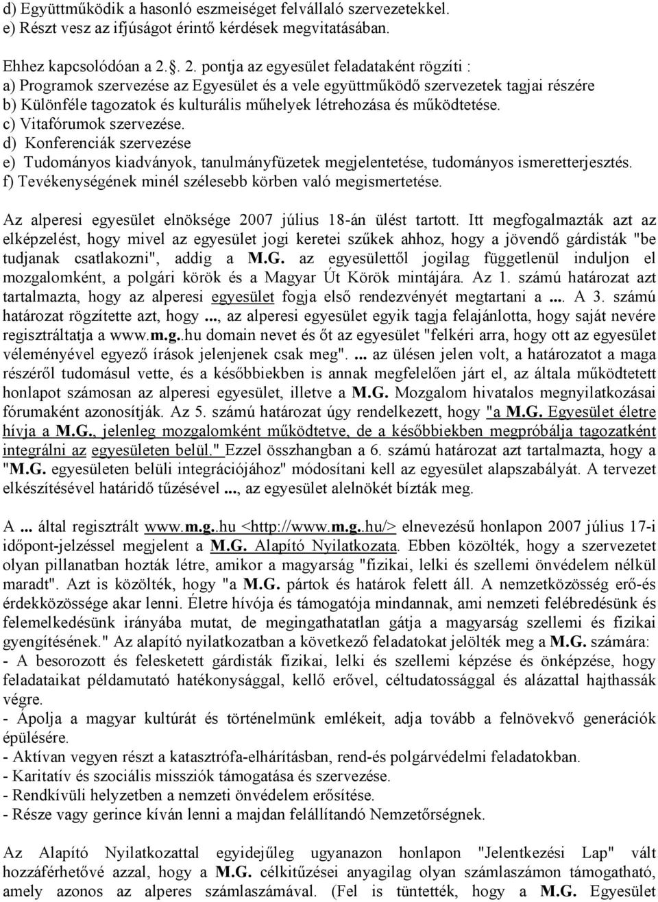 működtetése. c) Vitafórumok szervezése. d) Konferenciák szervezése e) Tudományos kiadványok, tanulmányfüzetek megjelentetése, tudományos ismeretterjesztés.