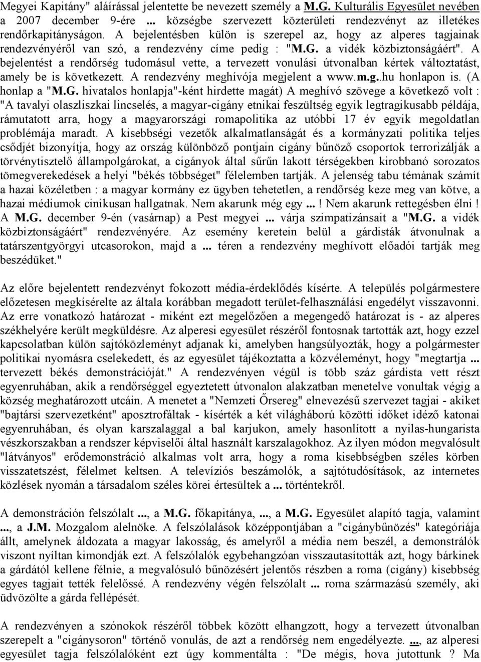 A bejelentést a rendőrség tudomásul vette, a tervezett vonulási útvonalban kértek változtatást, amely be is következett. A rendezvény meghívója megjelent a www.m.g..hu honlapon is. (A honlap a "M.G.
