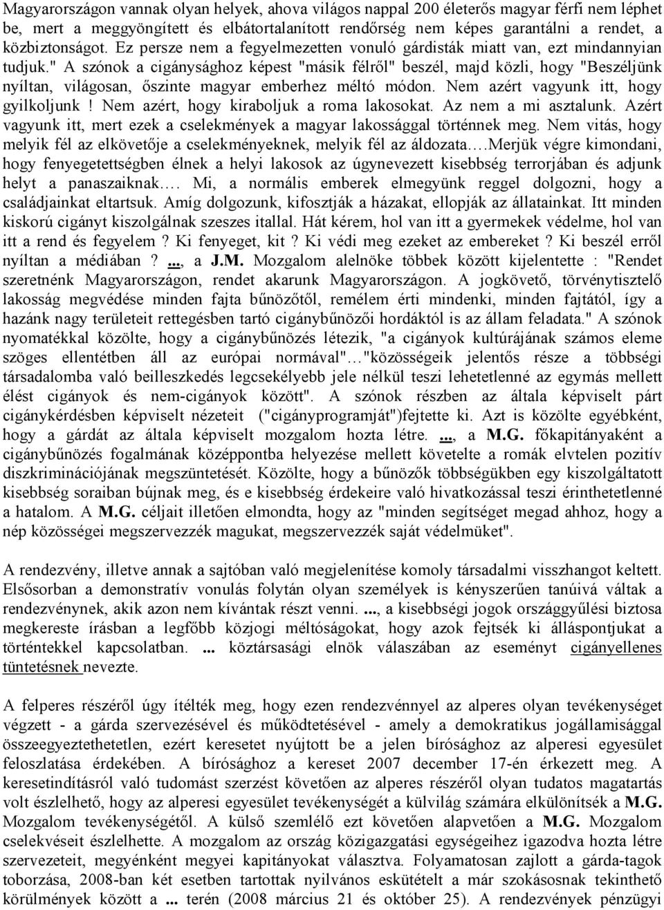 " A szónok a cigánysághoz képest "másik félről" beszél, majd közli, hogy "Beszéljünk nyíltan, világosan, őszinte magyar emberhez méltó módon. Nem azért vagyunk itt, hogy gyilkoljunk!