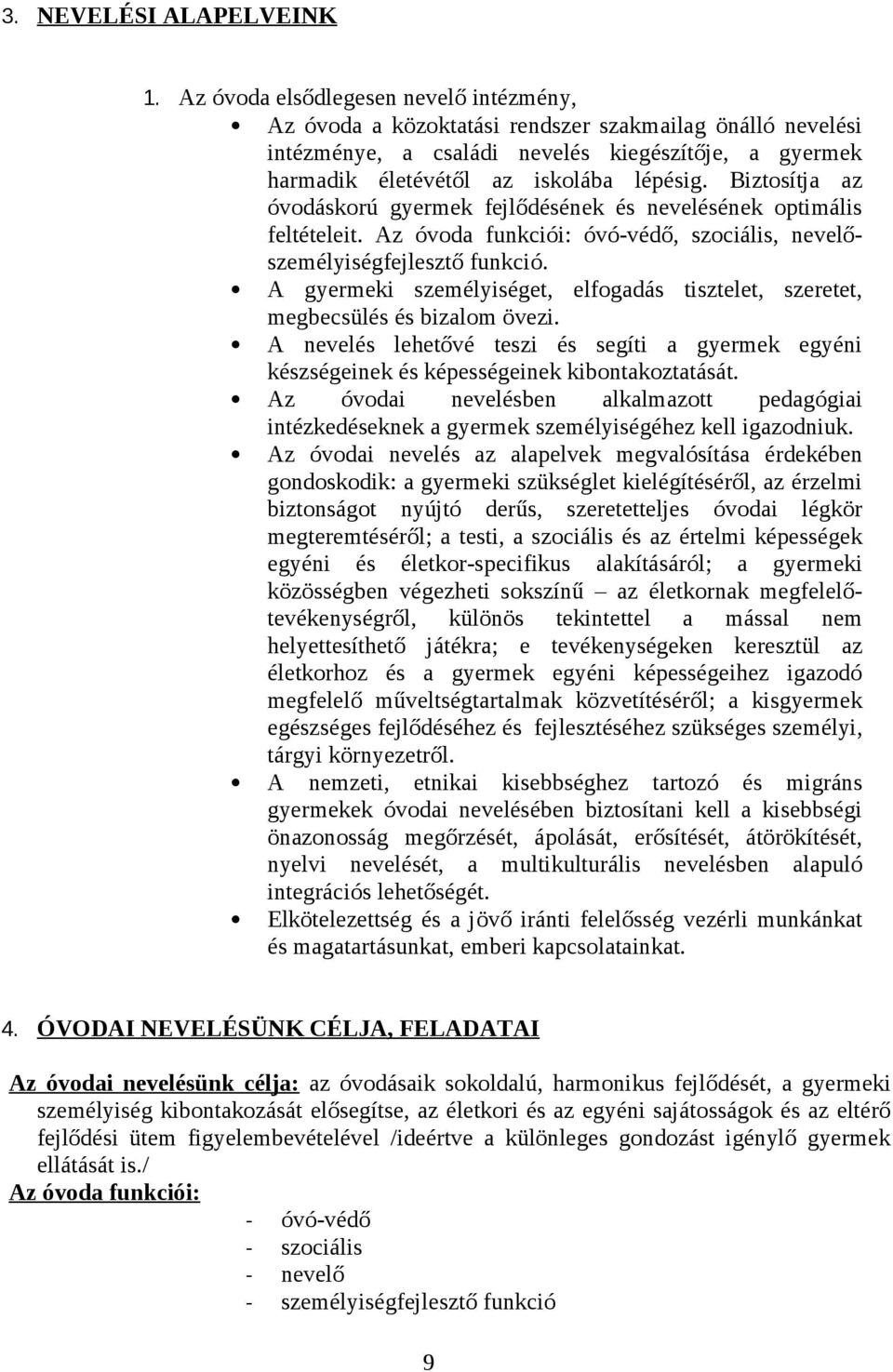 Biztosítja az óvodáskorú gyermek fejlődésének és nevelésének optimális feltételeit. Az óvoda funkciói: óvó-védő, szociális, nevelőszemélyiségfejlesztő funkció.