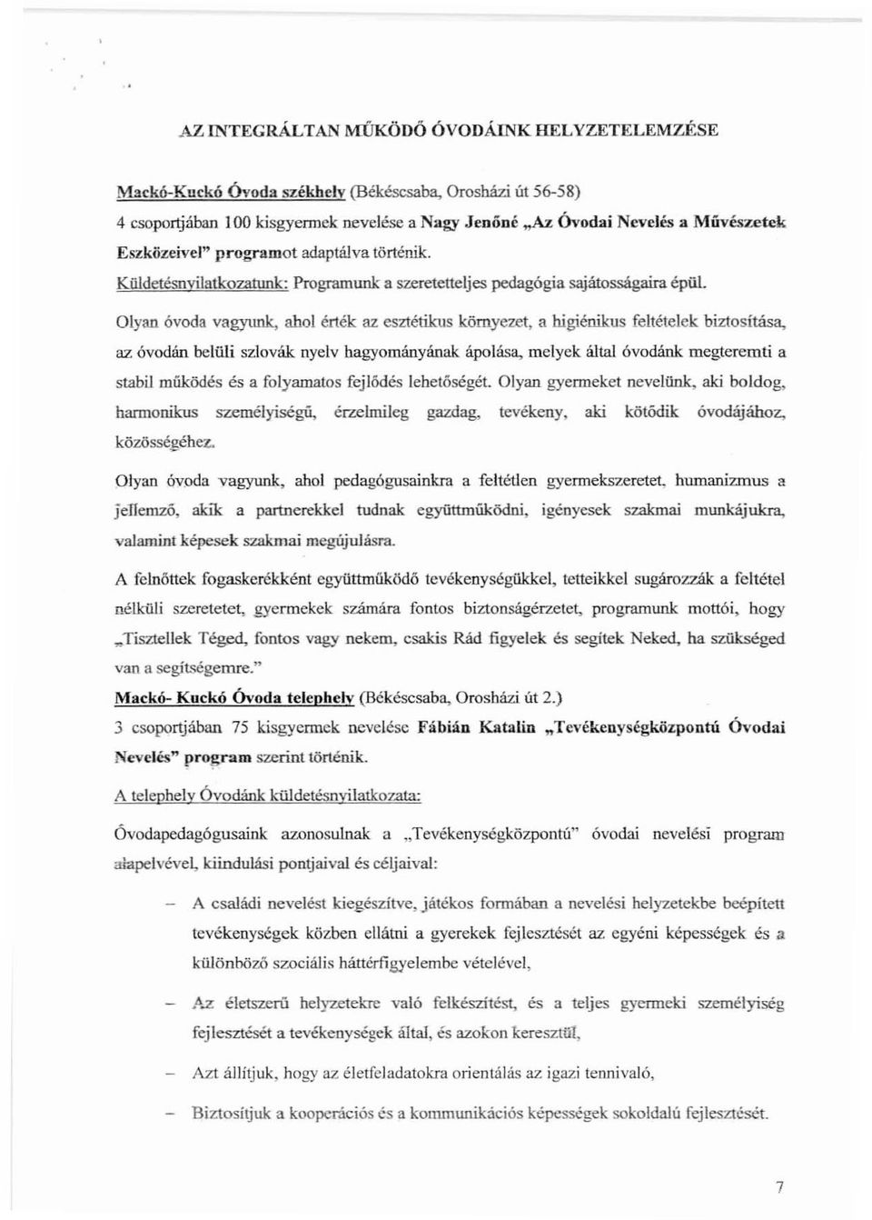 Olyan óvoda vagyunk, ahol érték az esztétikus környezet, a higiénikus feltételek biztosítása, az óvodán belüli szlovák nyelv hagyományának ápolása, melyek által óvodánk megteremti a stabu müködés és