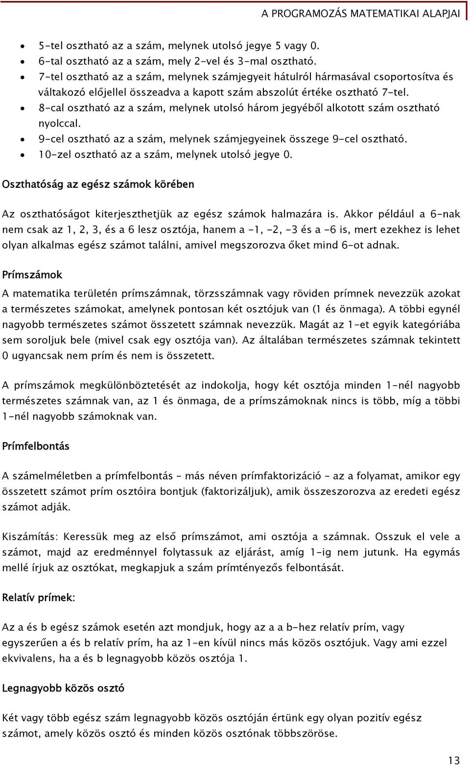 8-cl oszthtó z szám, melynek utolsó három jegyéből lkotott szám oszthtó nyolccl. 9-cel oszthtó z szám, melynek számjegyeinek összege 9-cel oszthtó. -zel oszthtó z szám, melynek utolsó jegye.