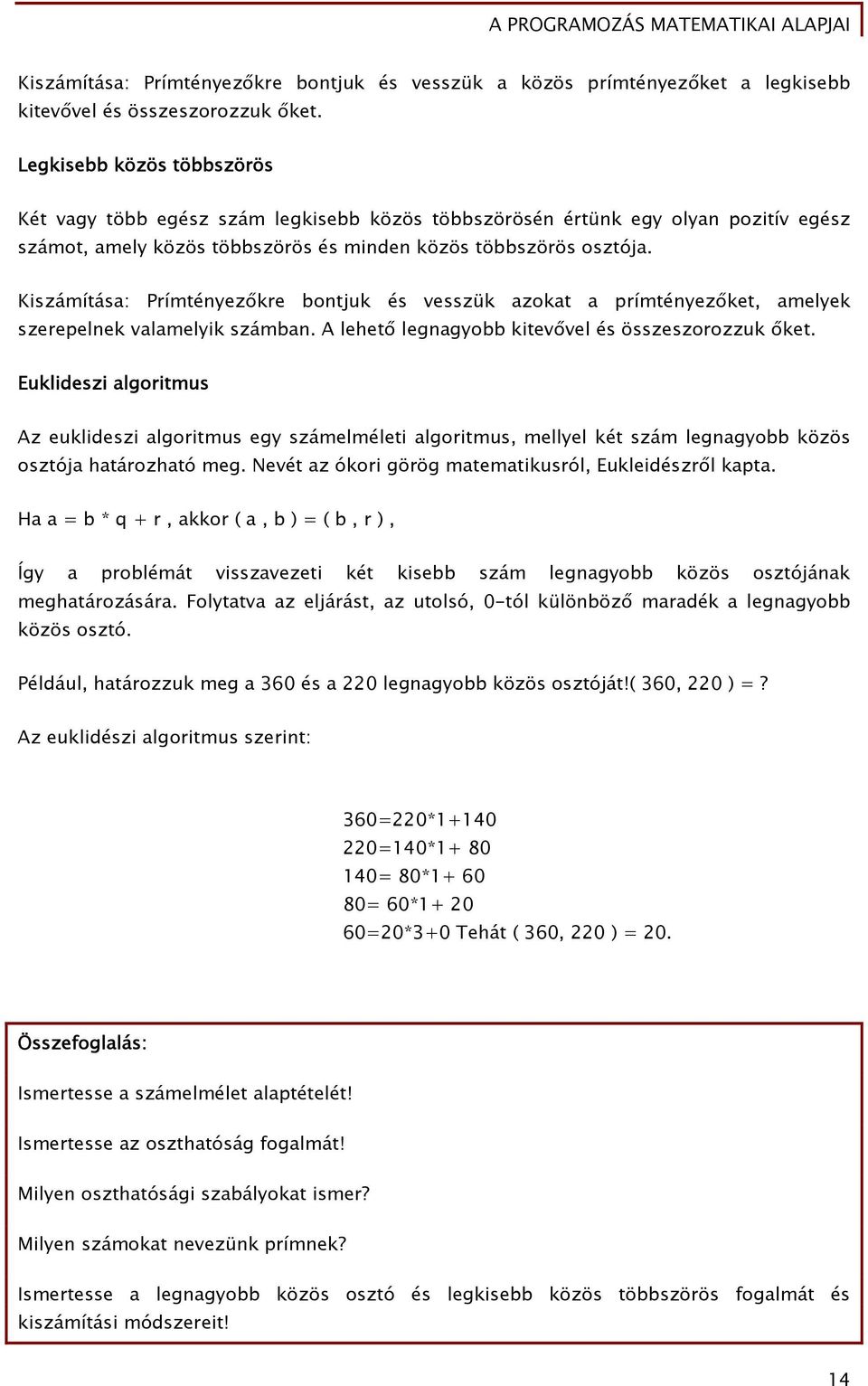 Kiszámítás: Prímtényezőkre bontjuk és vesszük zokt prímtényezőket, melyek szerepelnek vlmelyik számbn. A lehető legngyobb kitevővel és összeszorozzuk őket.