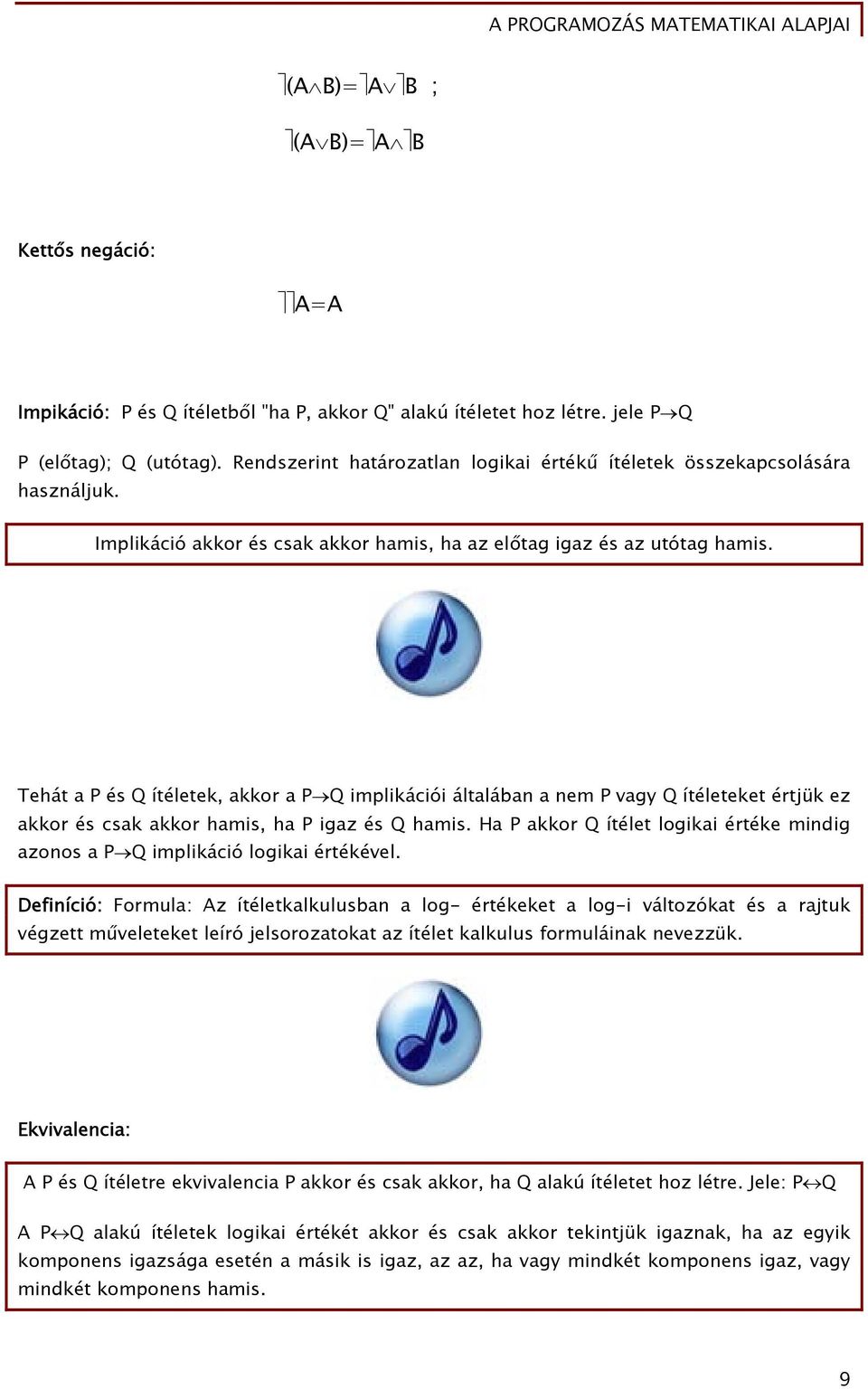 Tehát P és Q ítéletek, kkor P Q implikációi áltlábn nem P vgy Q ítéleteket értjük ez kkor és csk kkor hmis, h P igz és Q hmis.