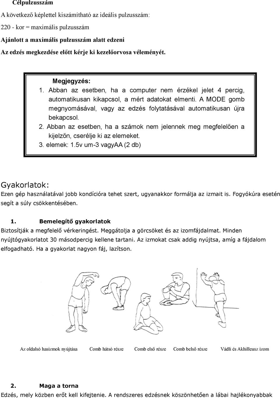 A MODE gomb megnyomásával, vagy az edzés folytatásával automatikusan újra bekapcsol. 2. Abban az esetben, ha a számok nem jelennek meg megfelelően a kijelzőn, cserélje ki az elemeket. 3. elemek: 1.