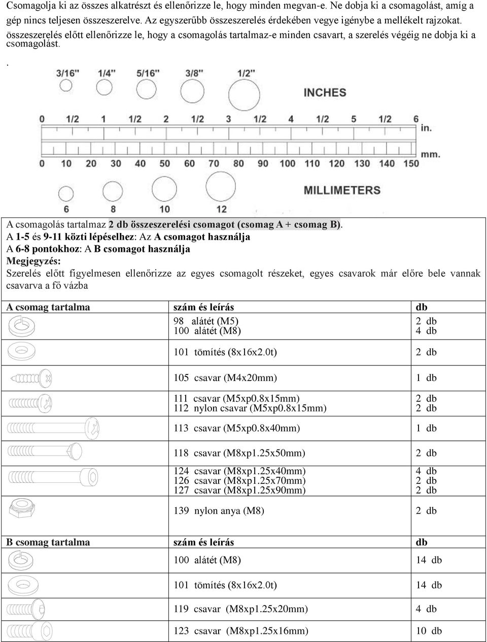 . A csomagolás tartalmaz 2 db összeszerelési csomagot (csomag A + csomag B).