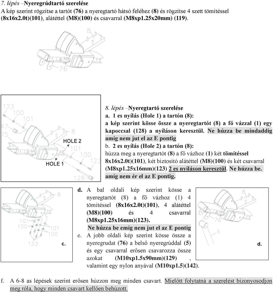 Ne húzza be mindaddig amíg nem jut el az E pontig b. 2 es nyílás (Hole 2) a tartón (8): húzza meg a nyeregtartót (8) a fő vázhoz (1) két tömítéssel 8x16x2.