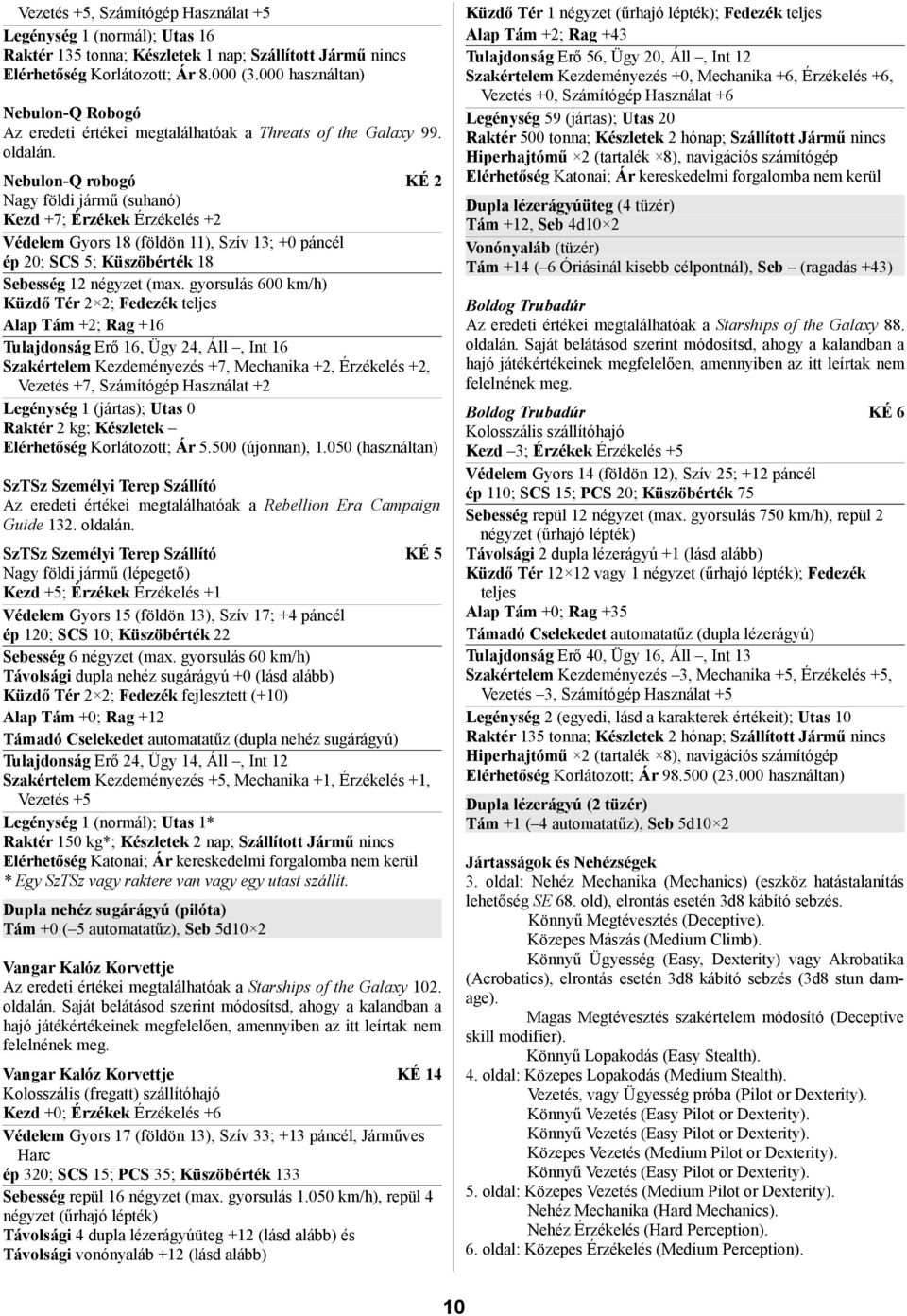 Nebulon-Q robogó KÉ 2 Nagy földi jármű (suhanó) Kezd +7; Érzékek Érzékelés +2 Védelem Gyors 18 (földön 11), Szív 13; +0 páncél ép 20; SCS 5; Küszöbérték 18 Sebesség 12 négyzet (max.