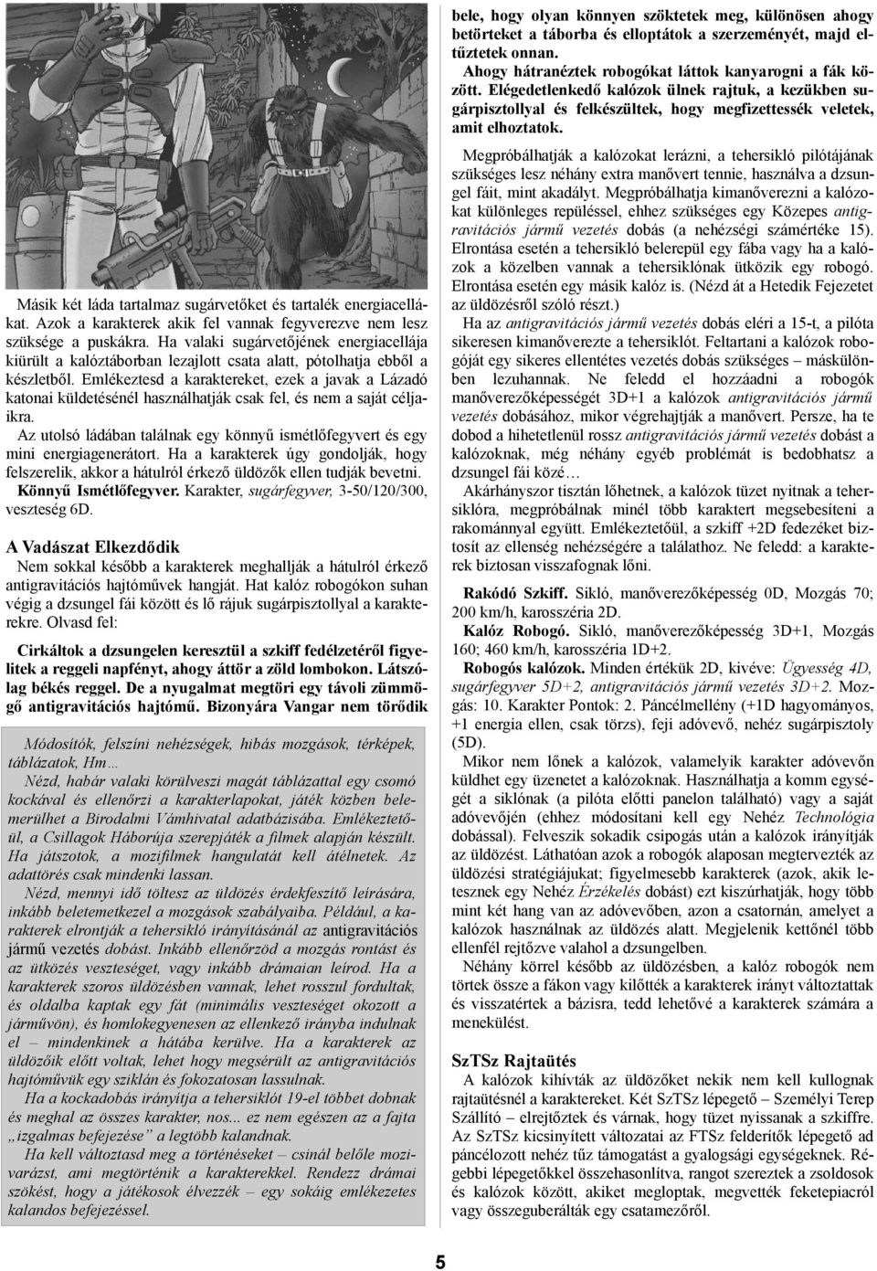 Emlékeztesd a karaktereket, ezek a javak a Lázadó katonai küldetésénél használhatják csak fel, és nem a saját céljaikra.