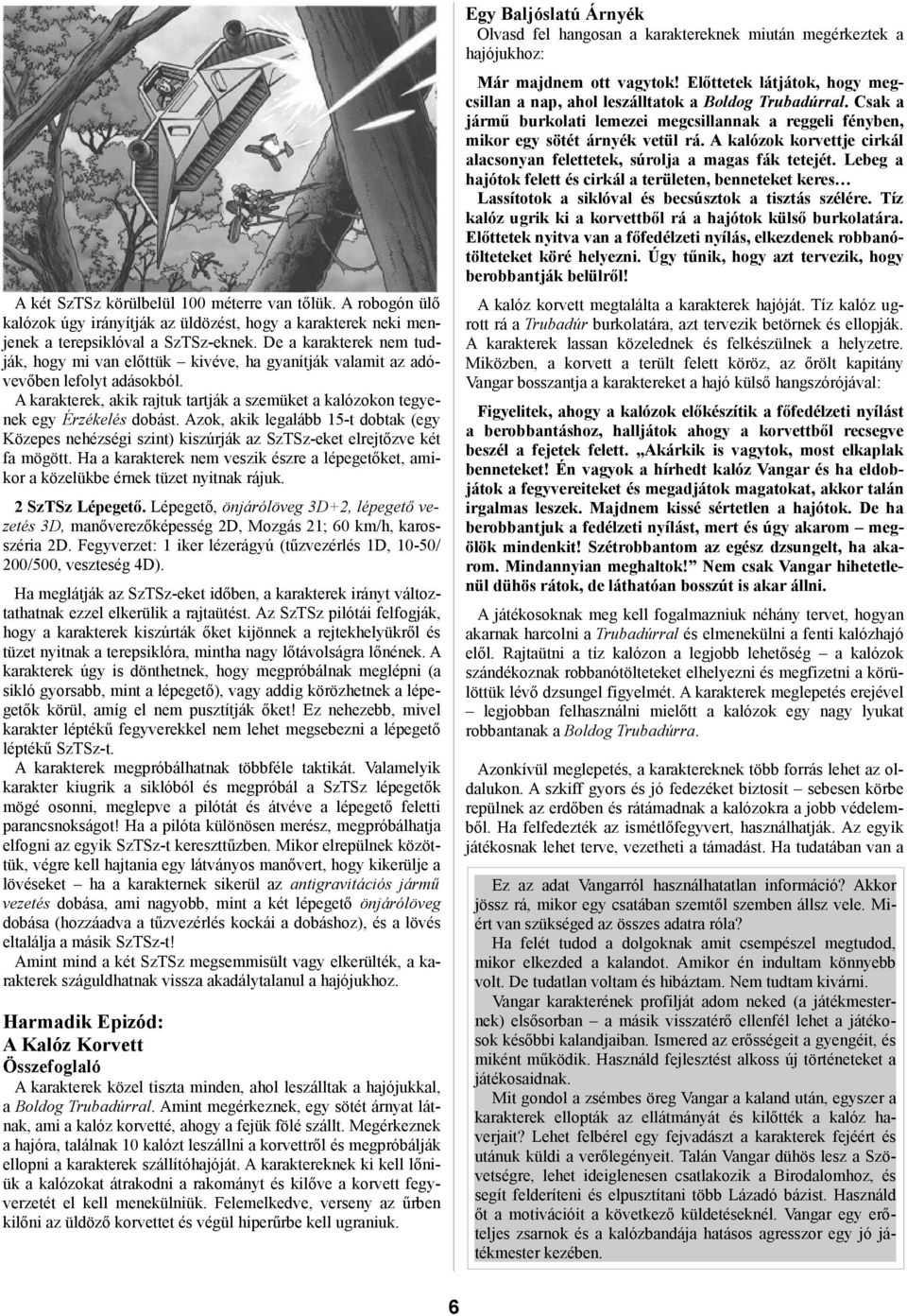 Azok, akik legalább 15-t dobtak (egy Közepes nehézségi szint) kiszúrják az SzTSz-eket elrejtőzve két fa mögött.