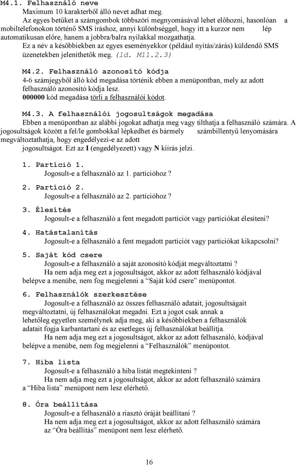 jobbra/balra nyilakkal mozgathatja. Ez a név a későbbiekben az egyes eseményekkor (például nyitás/zárás) küldendő SMS üzenetekben jeleníthetők meg. (ld. M11.2.