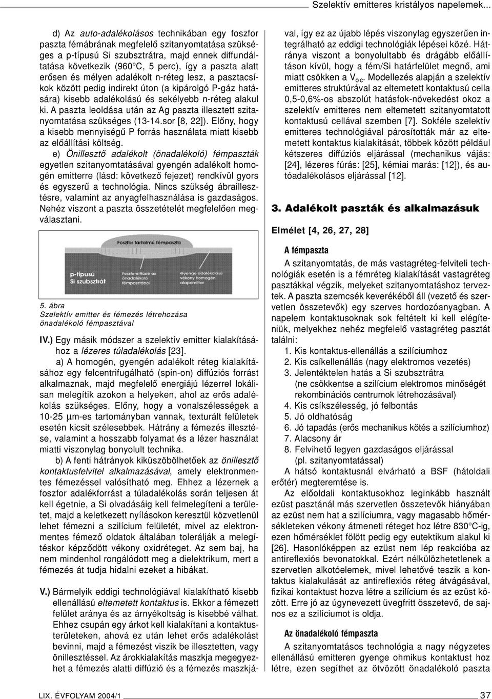 paszta alatt erôsen és mélyen adalékolt n-réteg lesz, a pasztacsíkok között pedig indirekt úton (a kipárolgó P-gáz hatására) kisebb adalékolású és sekélyebb n-réteg alakul ki.