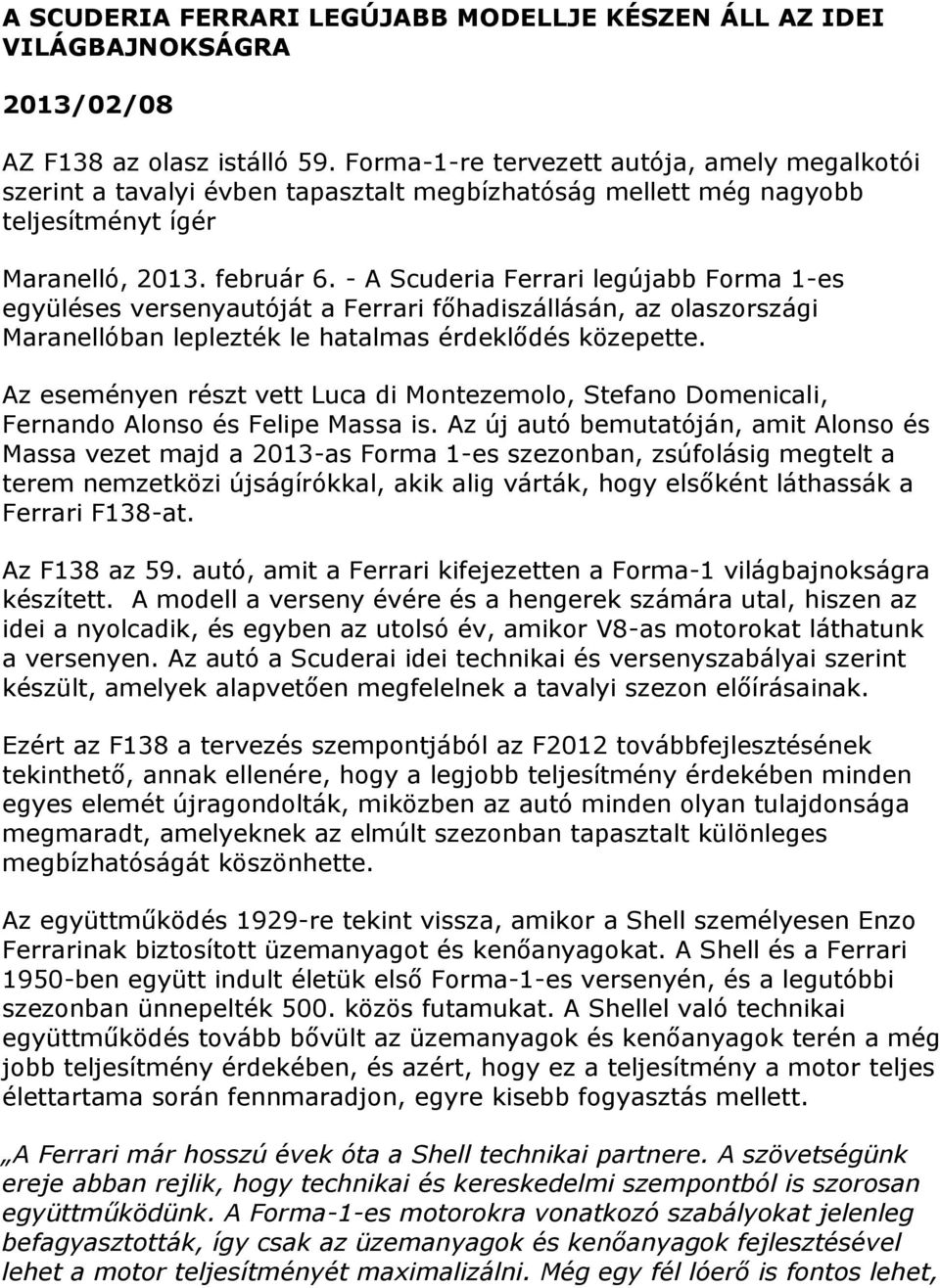 - A Scuderia Ferrari legújabb Forma 1-es együléses versenyautóját a Ferrari főhadiszállásán, az olaszországi Maranellóban leplezték le hatalmas érdeklődés közepette.