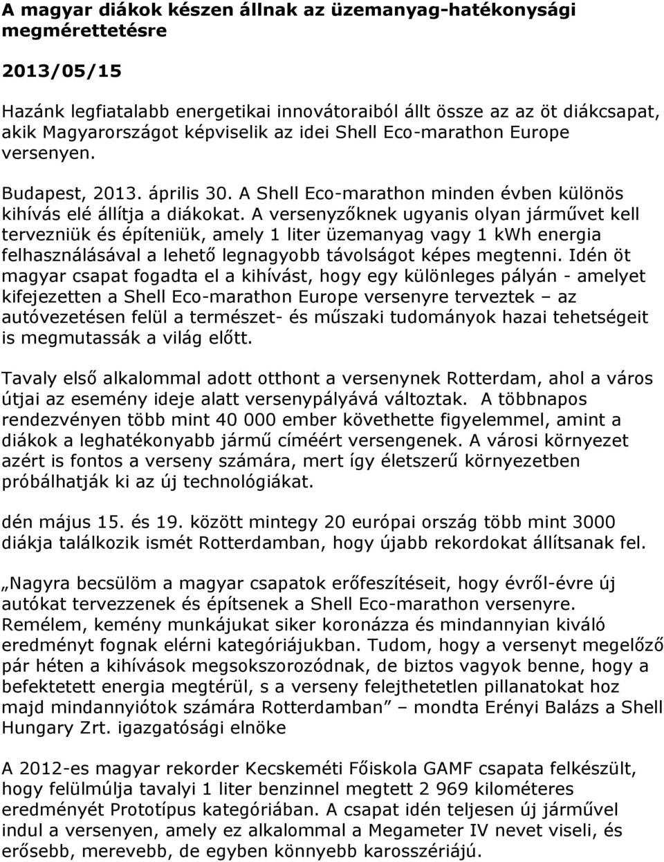 A versenyzőknek ugyanis olyan járművet kell tervezniük és építeniük, amely 1 liter üzemanyag vagy 1 kwh energia felhasználásával a lehető legnagyobb távolságot képes megtenni.