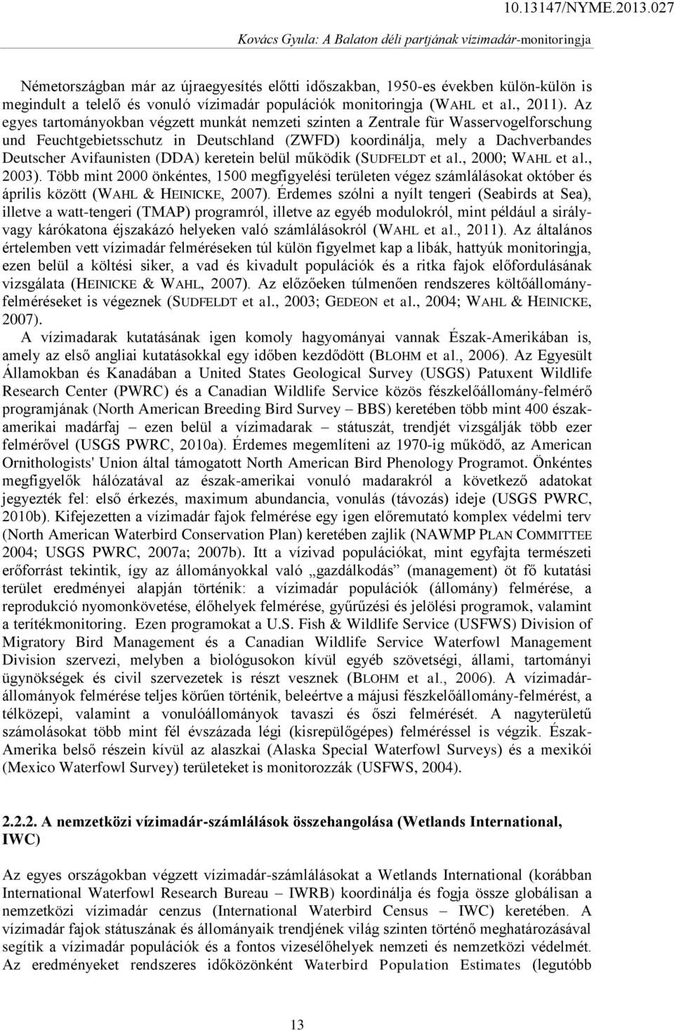 keretein belül működik (SUDFELDT et al., 2000; WAHL et al., 2003). Több mint 2000 önkéntes, 1500 megfigyelési területen végez számlálásokat október és április között (WAHL & HEINICKE, 2007).