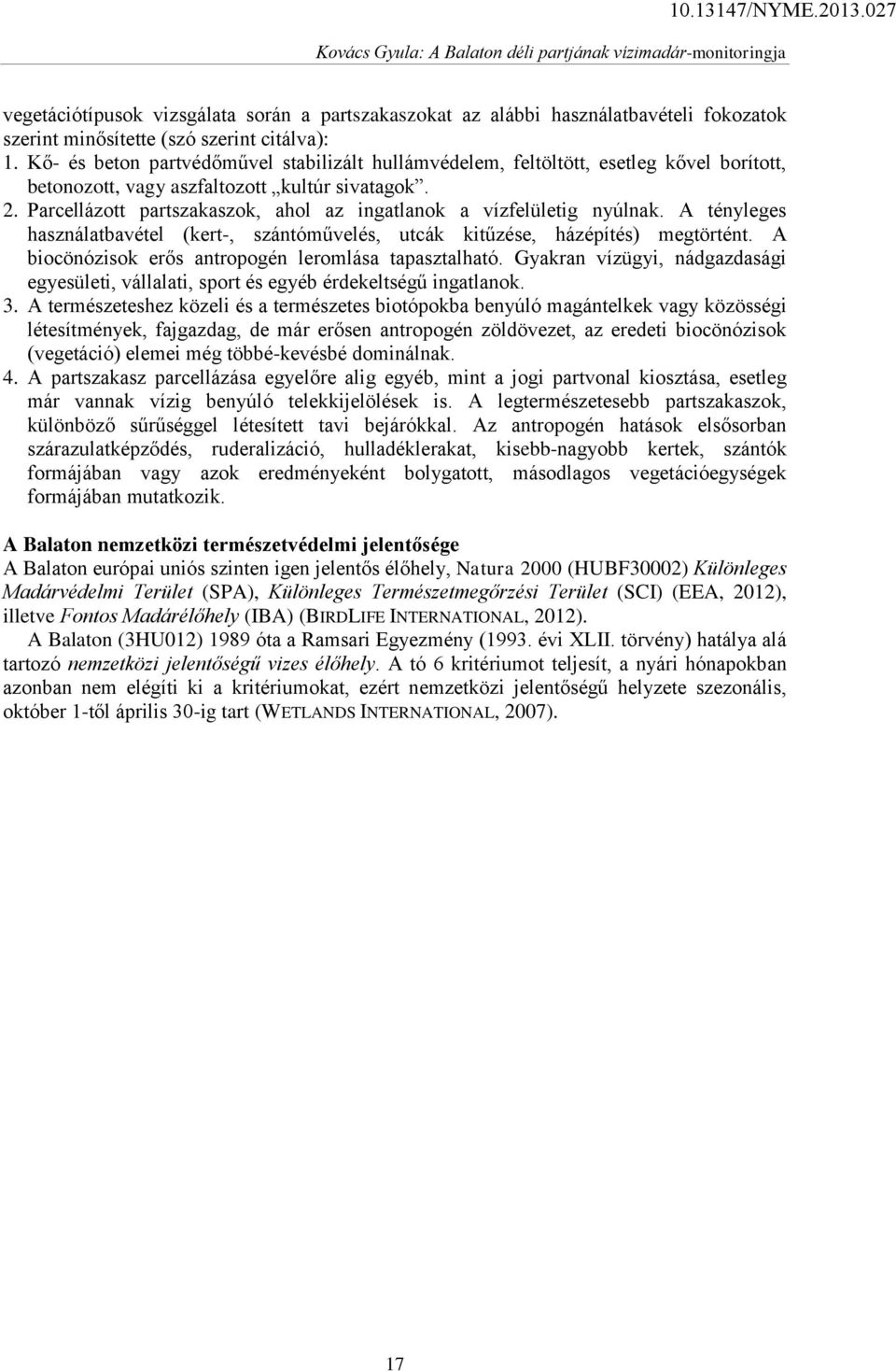 Parcellázott partszakaszok, ahol az ingatlanok a vízfelületig nyúlnak. A tényleges használatbavétel (kert-, szántóművelés, utcák kitűzése, házépítés) megtörtént.