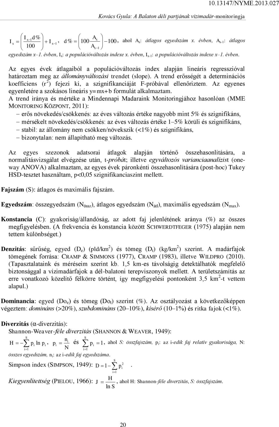 A trend erősségét a determinációs koefficiens (r 2 ) fejezi ki, a szignifikanciáját F-próbával ellenőriztem. Az egyenes egyenletére a szokásos lineáris y=mx+b formulát alkalmaztam.