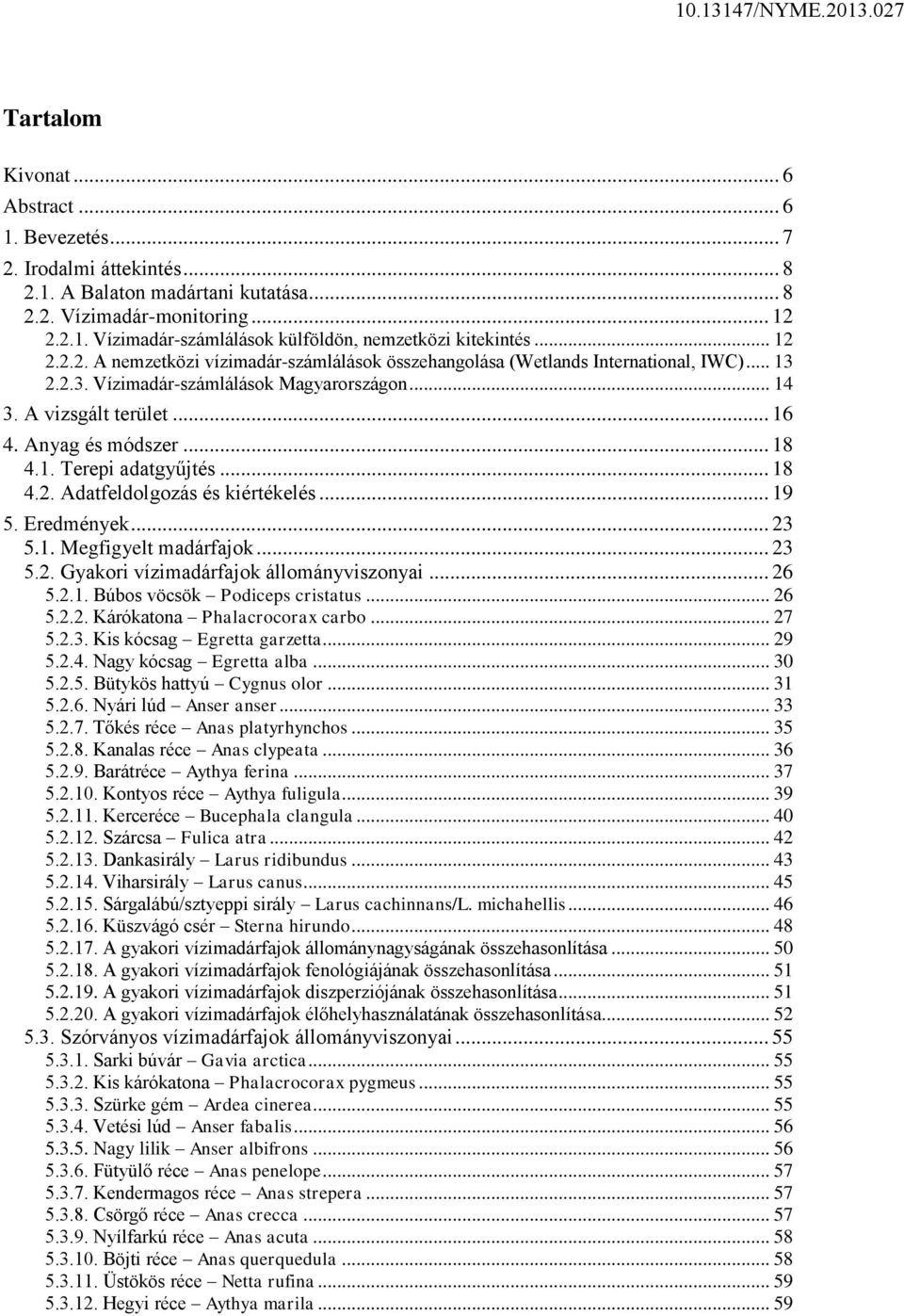 .. 18 4.1. Terepi adatgyűjtés... 18 4.2. Adatfeldolgozás és kiértékelés... 19 5. Eredmények... 23 5.1. Megfigyelt madárfajok... 23 5.2. Gyakori vízimadárfajok állományviszonyai... 26 5.2.1. Búbos vöcsök Podiceps cristatus.