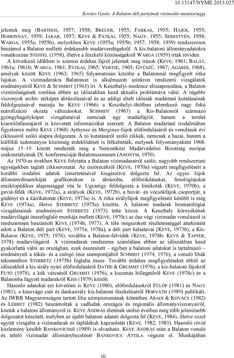 A kis-balatoni állományadatokra vonatkozóan STEFFEL (1958), illetve a fészkelő közösségekről WARGA (1959) írtak röviden.