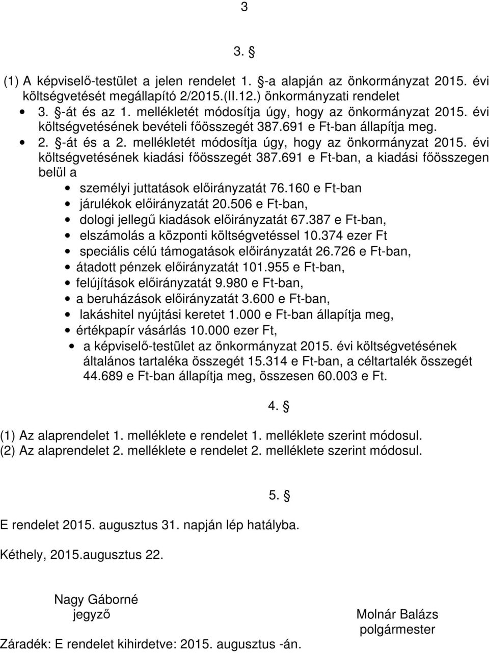 évi költségvetésének kiadási fıösszegét 387.691 e Ft-ban, a kiadási fıösszegen belül a személyi juttatások elıirányzatát 76.160 e Ft-ban járulékok elıirányzatát 20.