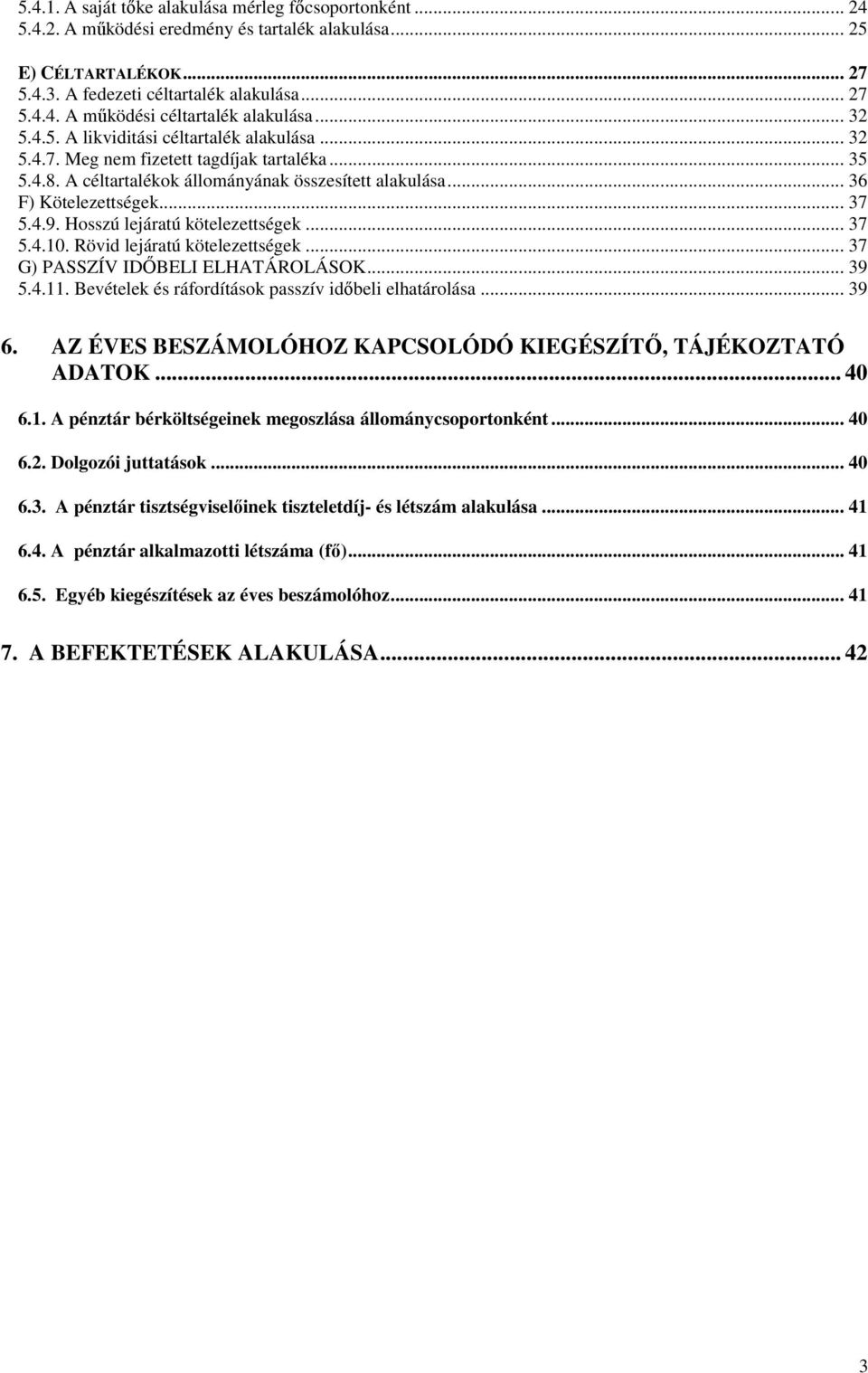 Hsszú lejáraú köelezeségek... 37 5.4.1. Rövid lejáraú köelezeségek... 37 G) PASSZÍV DŐBL LHATÁROLÁSOK... 39 5.4.11. Bevéelek és ráfrdíásk passzív időbeli elhaárlása... 39. AZ ÉVS BSZÁMOLÓHOZ KAPCSOLÓDÓ KGÉSZÍTŐ, TÁJÉKOZTATÓ ADATOK.