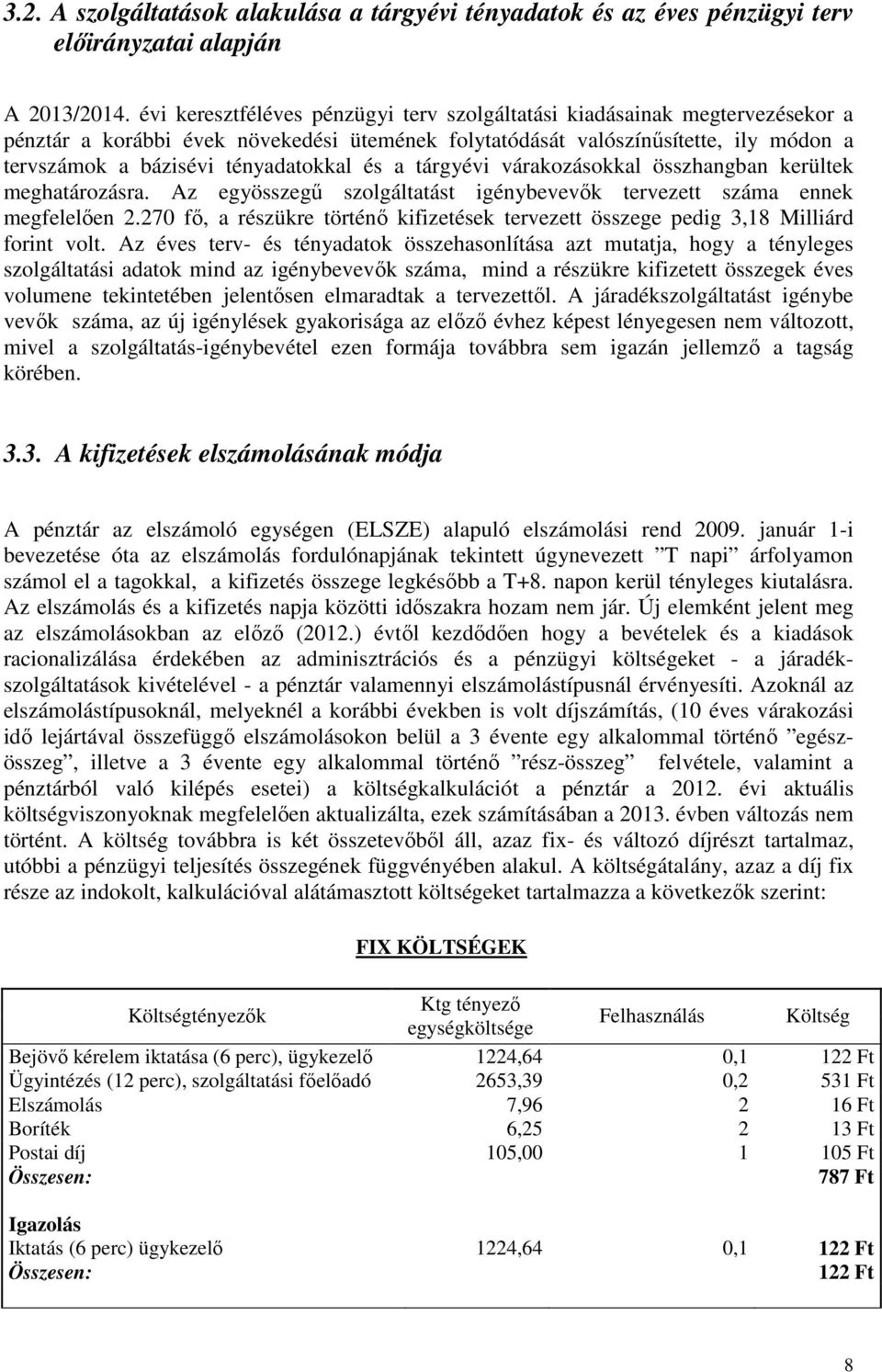 várakzáskkal összhangban kerülek meghaárzásra. Az egyösszegű szlgálaás igénybevevők erveze száma ennek megfelelően 2.27 fő, a részükre örénő kifizeések erveze összege pedig 3,18 Milliárd frin vl.