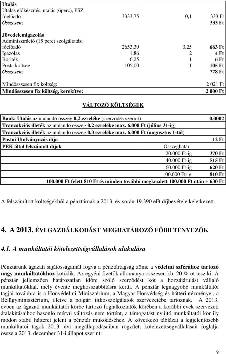 ualandó összeg,2 ezreléke max.. F (július 31-ig) Tranzakciós illeék az ualandó összeg,3 ezreléke max.. F (auguszus 1-ől) Psai Ualványzás díja 12 F PK álal felszáml díjak Összeghaár 2. F-ig 37 F 4.