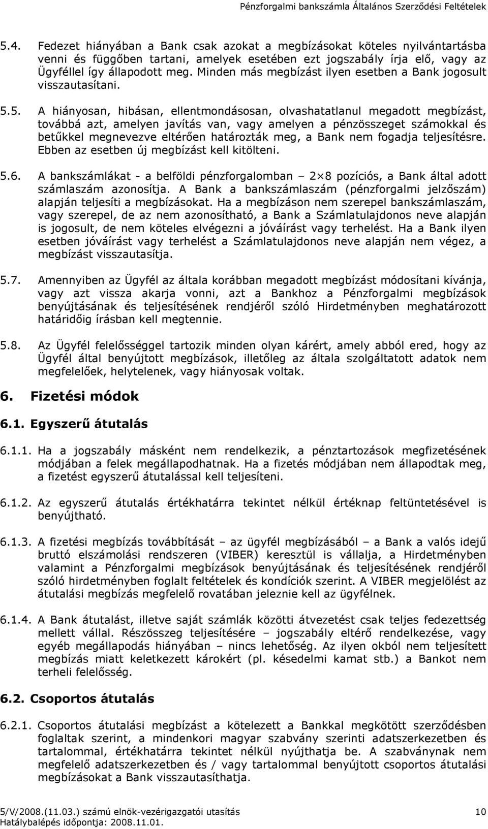 5. A hiányosan, hibásan, ellentmondásosan, olvashatatlanul megadott megbízást, továbbá azt, amelyen javítás van, vagy amelyen a pénzösszeget számokkal és betőkkel megnevezve eltérıen határozták meg,