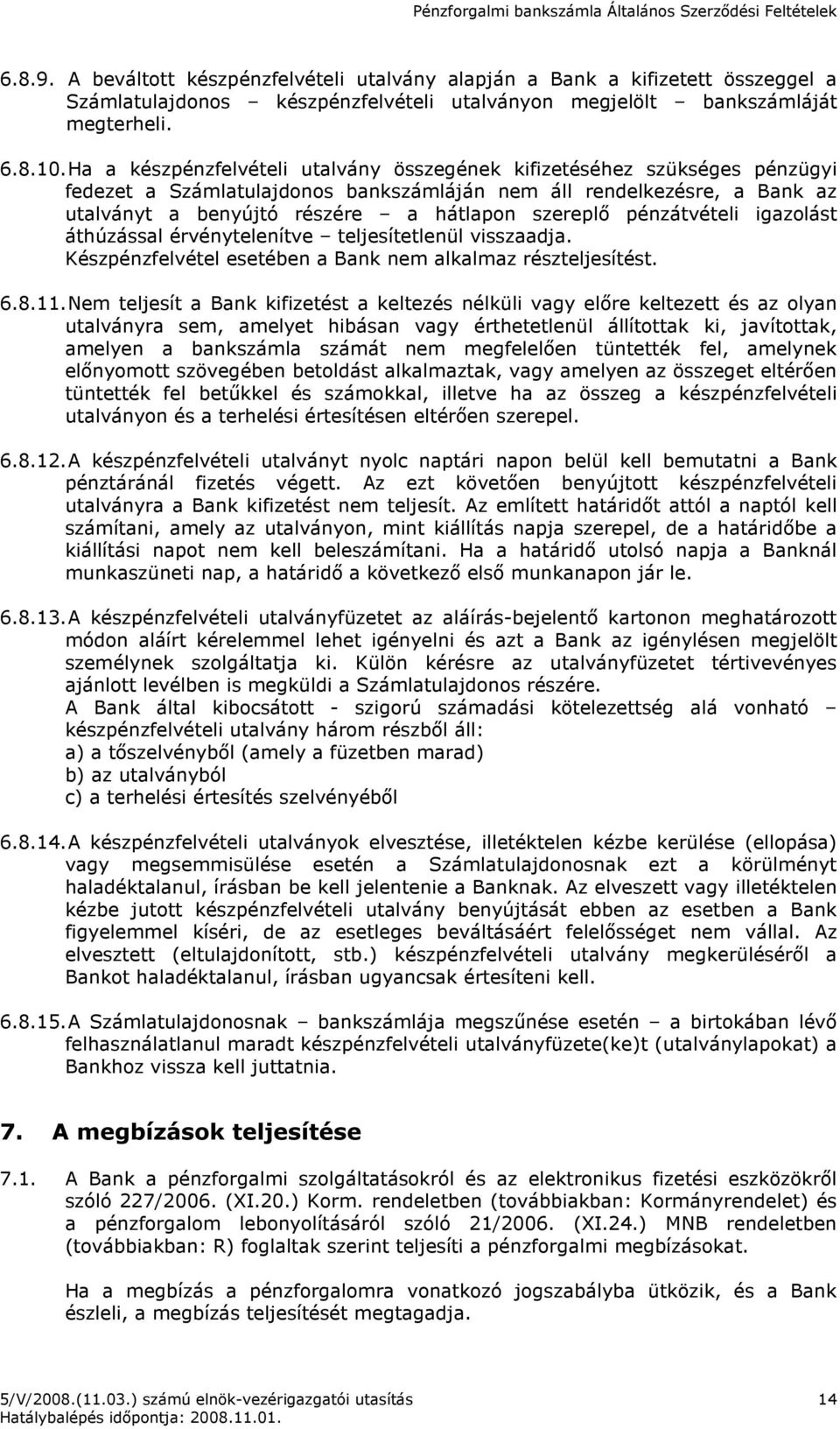 pénzátvételi igazolást áthúzással érvénytelenítve teljesítetlenül visszaadja. Készpénzfelvétel esetében a Bank nem alkalmaz részteljesítést. 6.8.11.