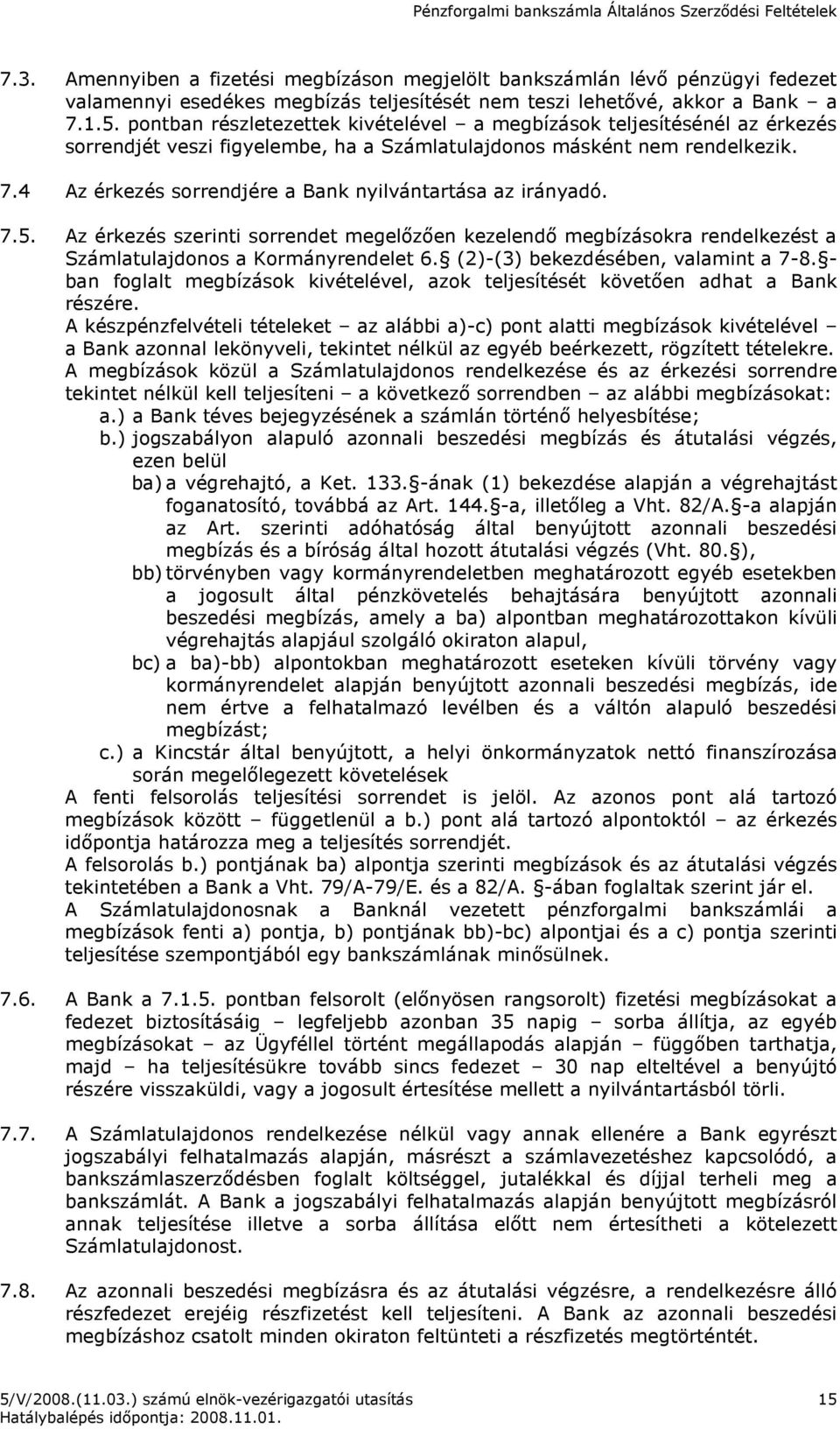 4 Az érkezés sorrendjére a Bank nyilvántartása az irányadó. 7.5. Az érkezés szerinti sorrendet megelızıen kezelendı megbízásokra rendelkezést a Számlatulajdonos a Kormányrendelet 6.