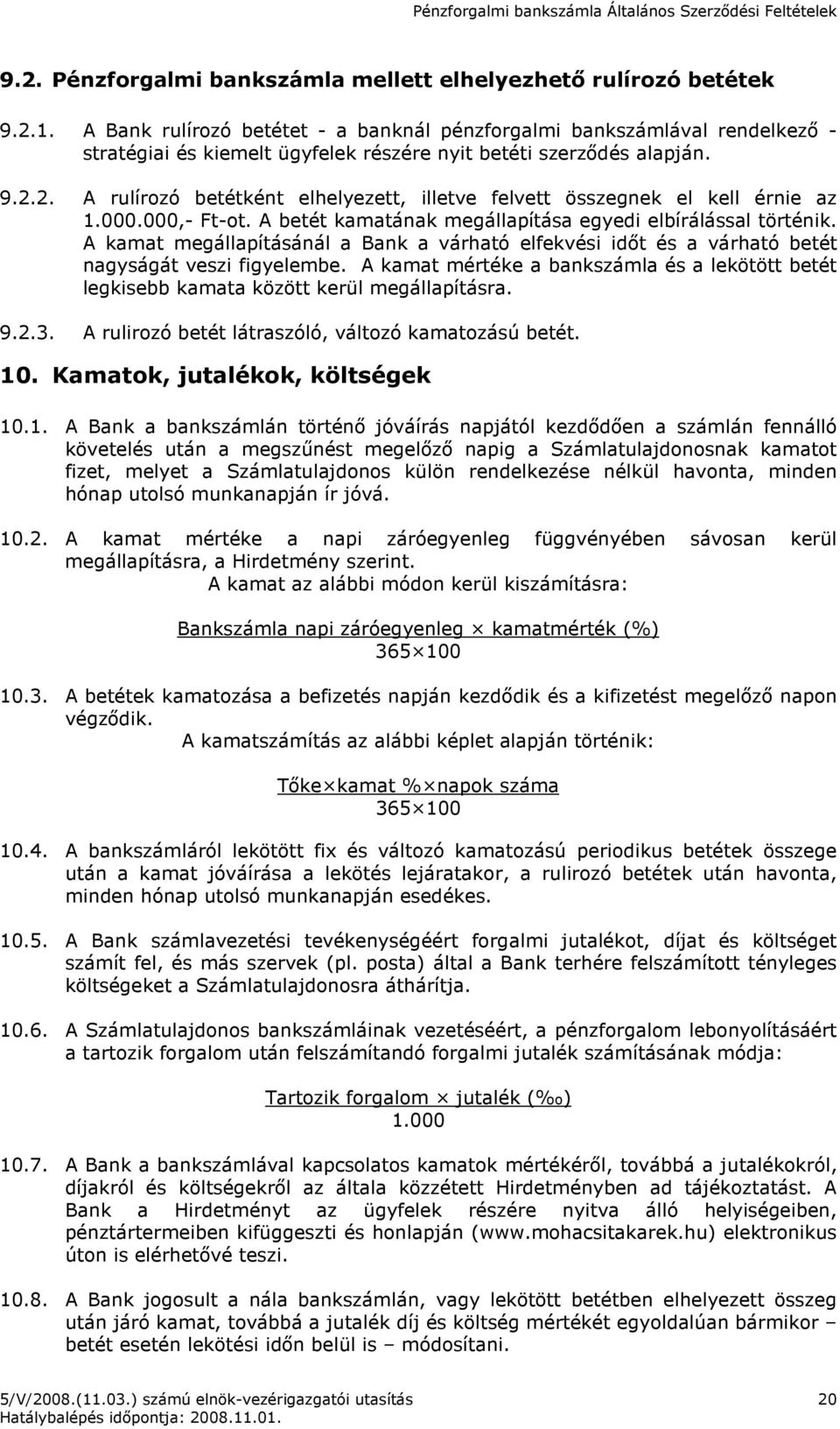 2. A rulírozó betétként elhelyezett, illetve felvett összegnek el kell érnie az 1.000.000,- Ft-ot. A betét kamatának megállapítása egyedi elbírálással történik.