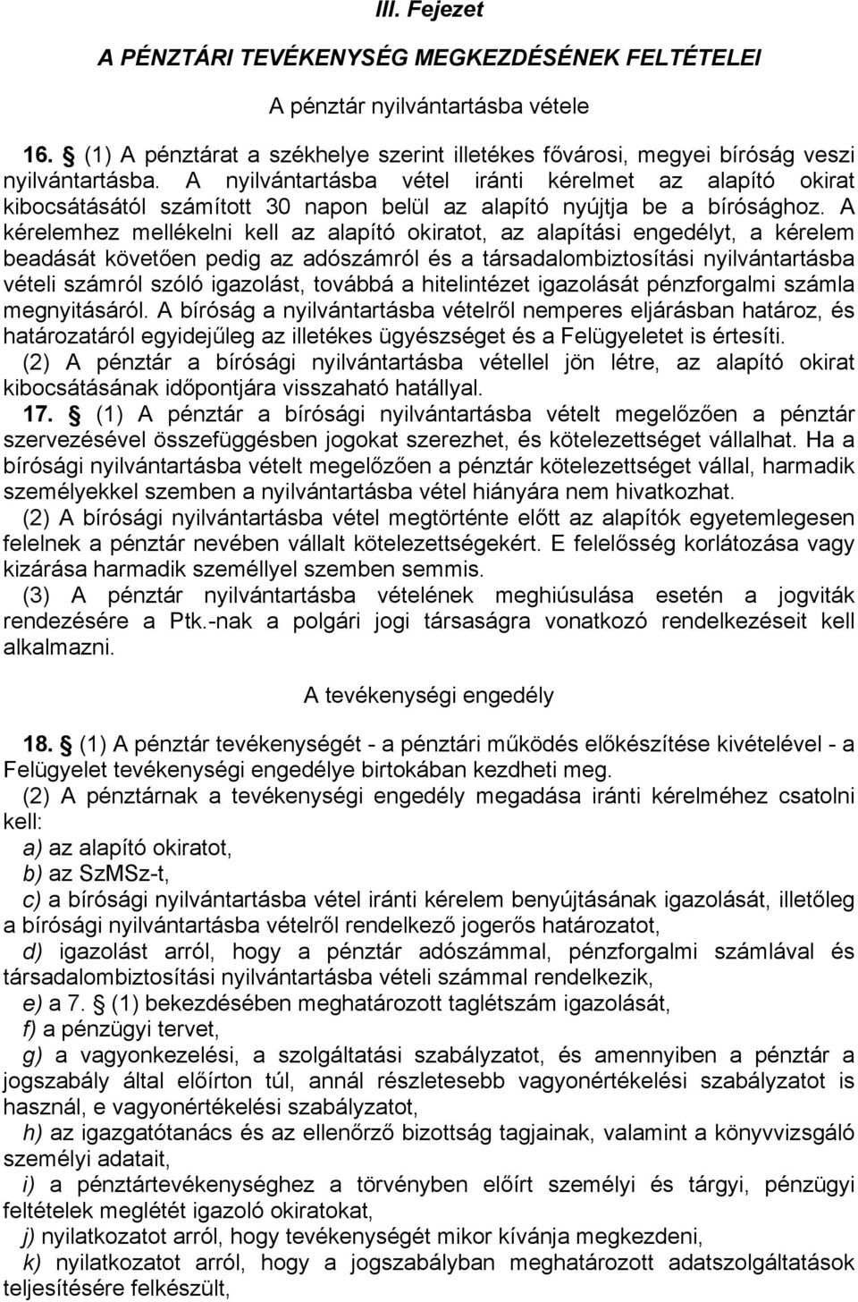 A kérelemhez mellékelni kell az alapító okiratot, az alapítási engedélyt, a kérelem beadását követően pedig az adószámról és a társadalombiztosítási nyilvántartásba vételi számról szóló igazolást,