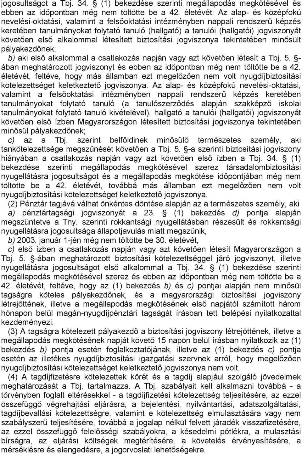 első alkalommal létesített biztosítási jogviszonya tekintetében minősült pályakezdőnek; b) aki első alkalommal a csatlakozás napján vagy azt követően létesít a Tbj. 5.