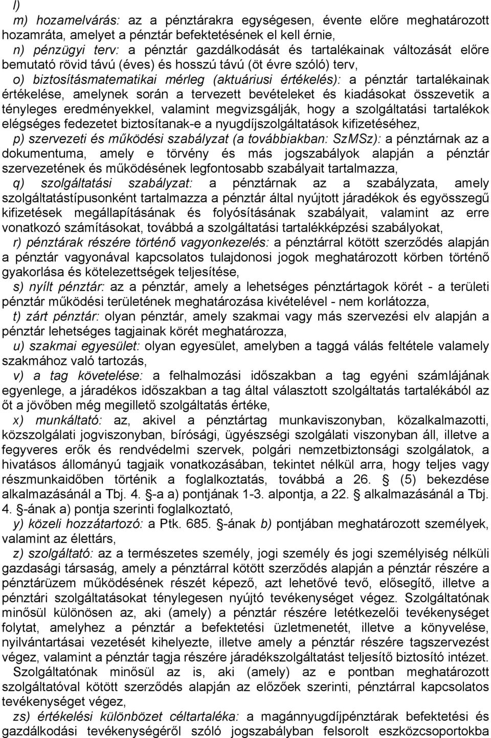 bevételeket és kiadásokat összevetik a tényleges eredményekkel, valamint megvizsgálják, hogy a szolgáltatási tartalékok elégséges fedezetet biztosítanak-e a nyugdíjszolgáltatások kifizetéséhez, p)