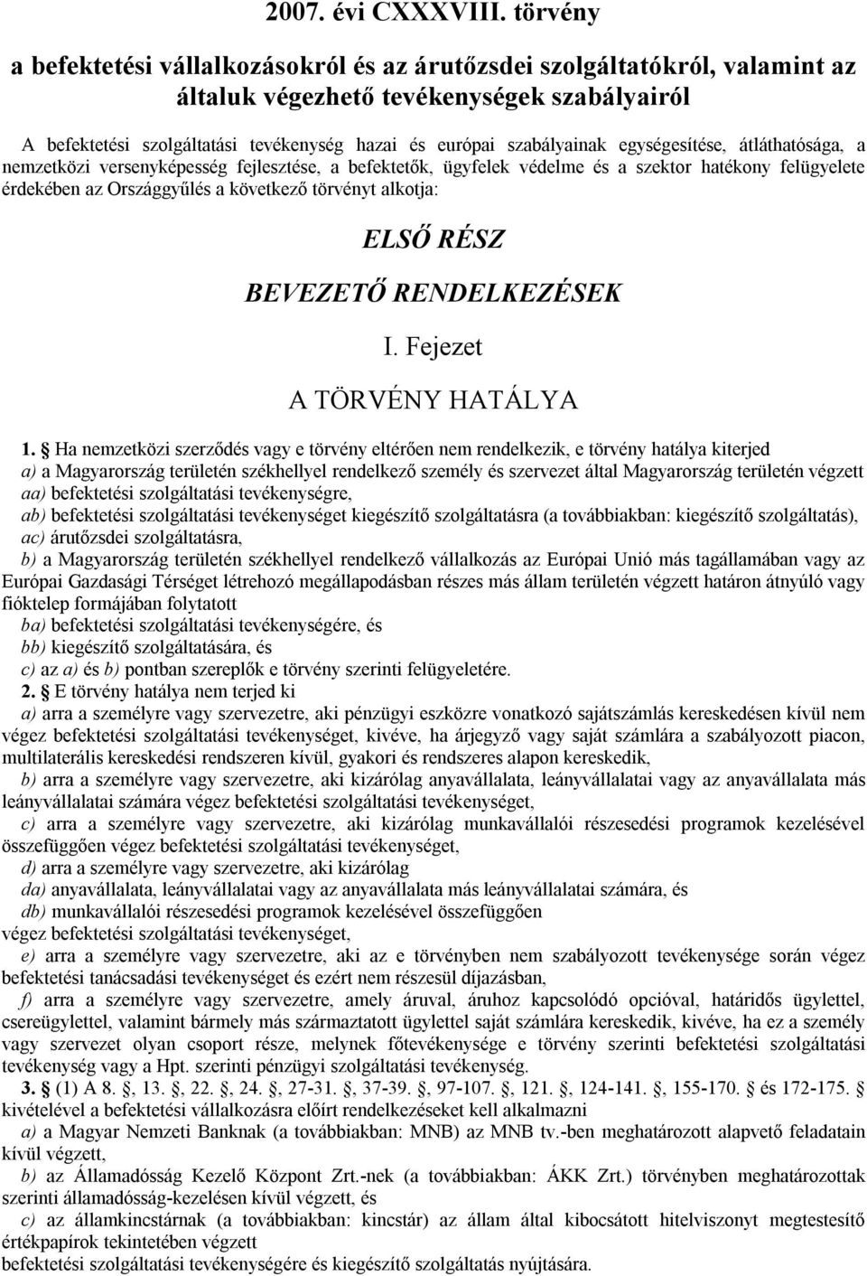 egységesítése, átláthatósága, a nemzetközi versenyképesség fejlesztése, a befektetők, ügyfelek védelme és a szektor hatékony felügyelete érdekében az Országgyűlés a következő törvényt alkotja: ELSŐ