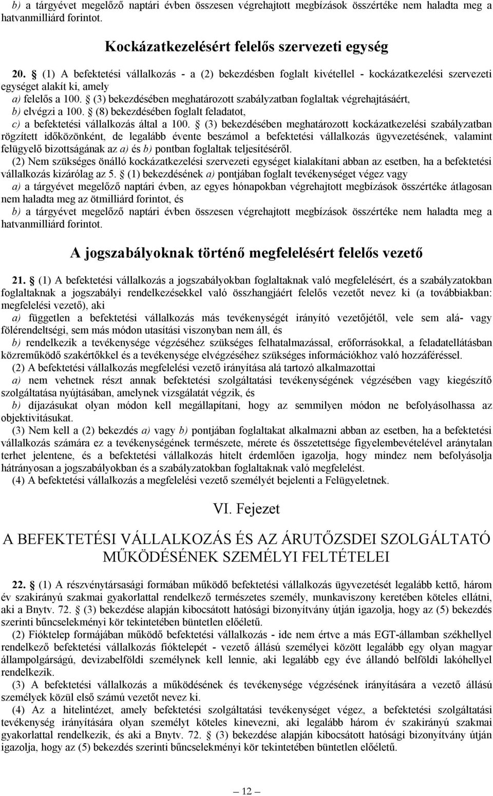 (3) bekezdésében meghatározott szabályzatban foglaltak végrehajtásáért, b) elvégzi a 100. (8) bekezdésében foglalt feladatot, c) a befektetési vállalkozás által a 100.