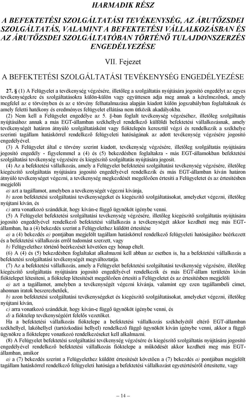 (1) A Felügyelet a tevékenység végzésére, illetőleg a szolgáltatás nyújtására jogosító engedélyt az egyes tevékenységekre és szolgáltatásokra külön-külön vagy együttesen adja meg annak a