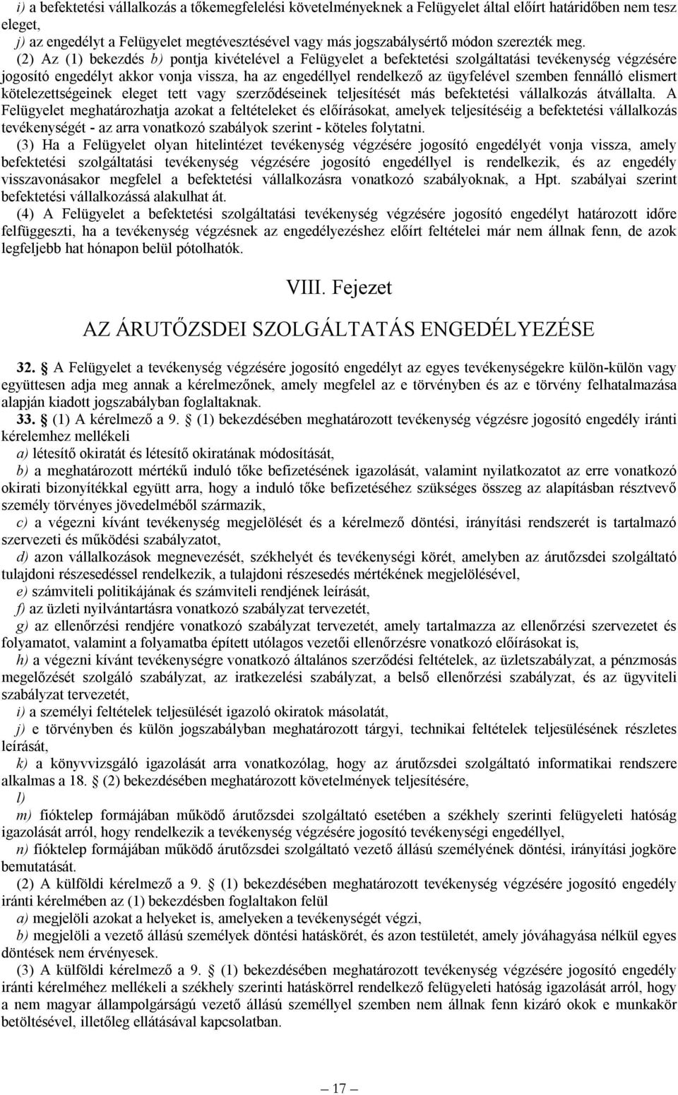 (2) Az (1) bekezdés b) pontja kivételével a Felügyelet a befektetési szolgáltatási tevékenység végzésére jogosító engedélyt akkor vonja vissza, ha az engedéllyel rendelkező az ügyfelével szemben