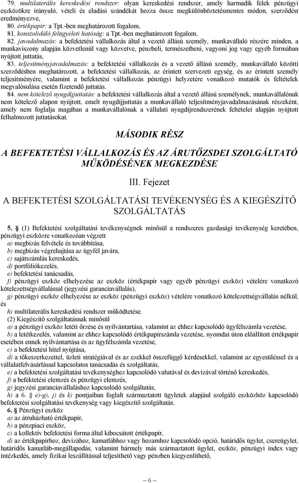 javadalmazás: a befektetési vállalkozás által a vezető állású személy, munkavállaló részére minden, a munkaviszony alapján közvetlenül vagy közvetve, pénzbeli, természetbeni, vagyoni jog vagy egyéb