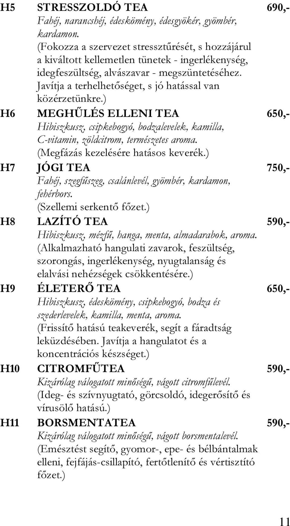 Javítja a terhelhetőséget, s jó hatással van közérzetünkre.) H6 MEGHŰLÉS ELLENI TEA 650,- Hibiszkusz, csipkebogyó, bodzalevelek, kamilla, C-vitamin, zöldcitrom, természetes aroma.