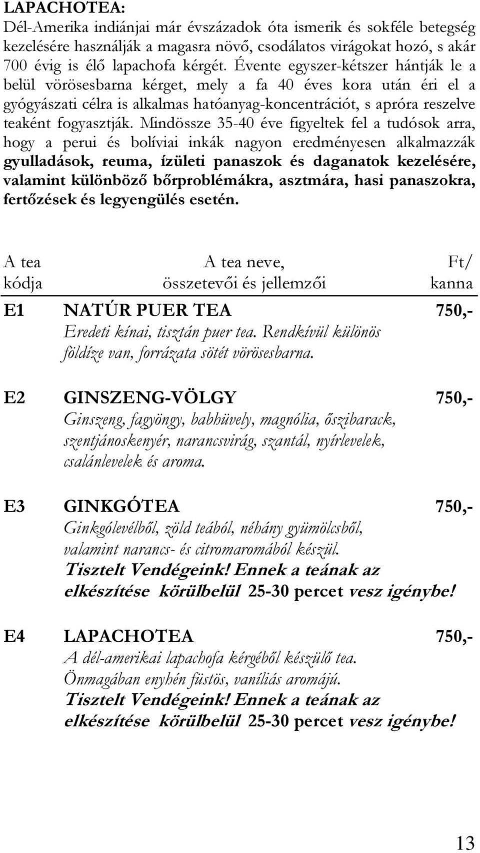 Mindössze 35-40 éve figyeltek fel a tudósok arra, hogy a perui és bolíviai inkák nagyon eredményesen alkalmazzák gyulladások, reuma, ízületi panaszok és daganatok kezelésére, valamint különböző