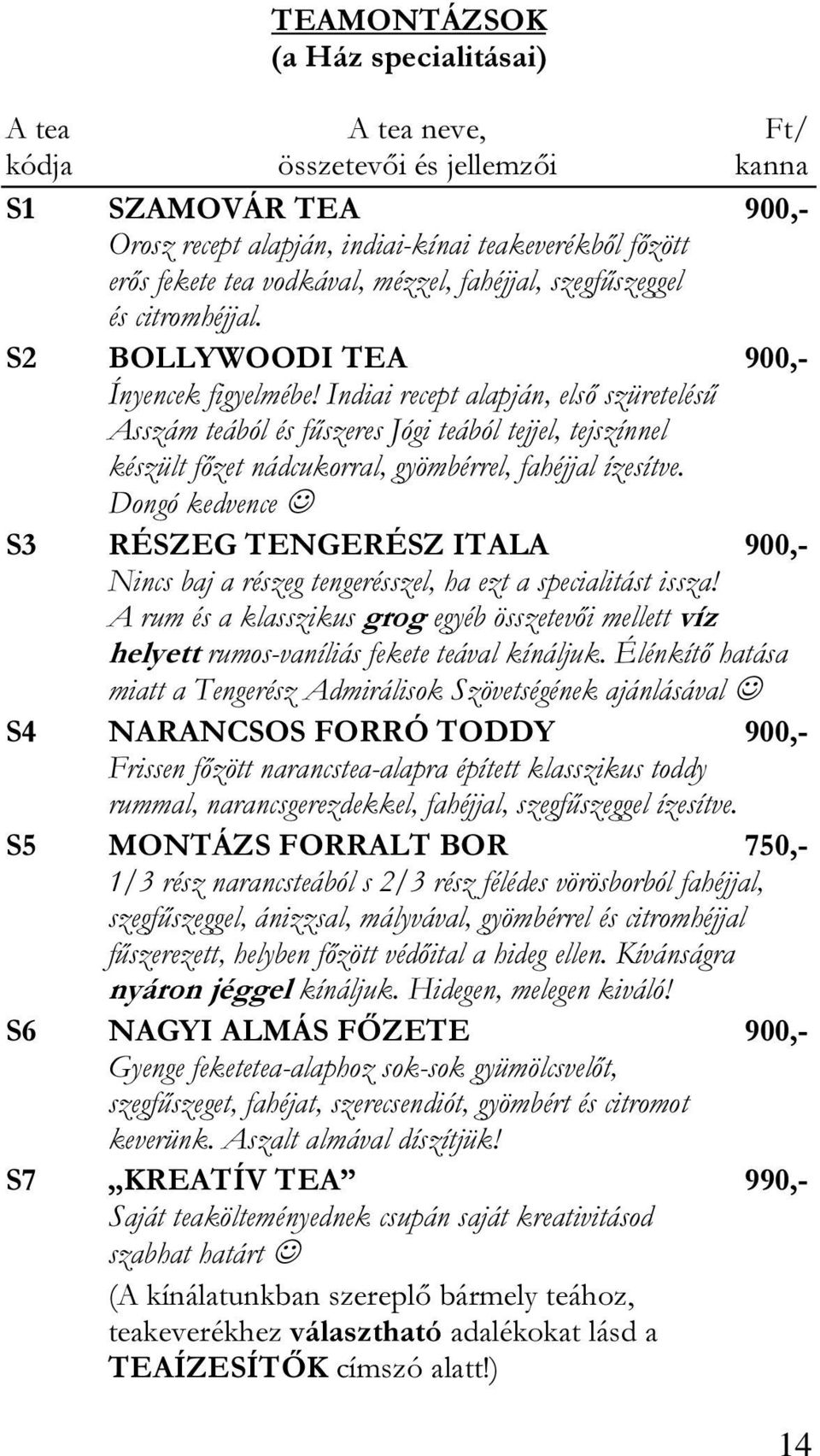 Indiai recept alapján, első szüretelésű Asszám teából és fűszeres Jógi teából tejjel, tejszínnel készült főzet nádcukorral, gyömbérrel, fahéjjal ízesítve.