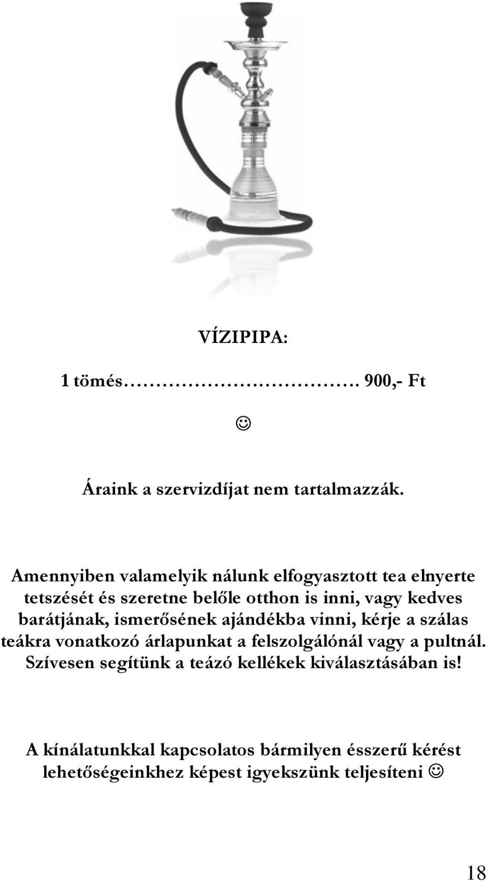 barátjának, ismerősének ajándékba vinni, kérje a szálas teákra vonatkozó árlapunkat a felszolgálónál vagy a