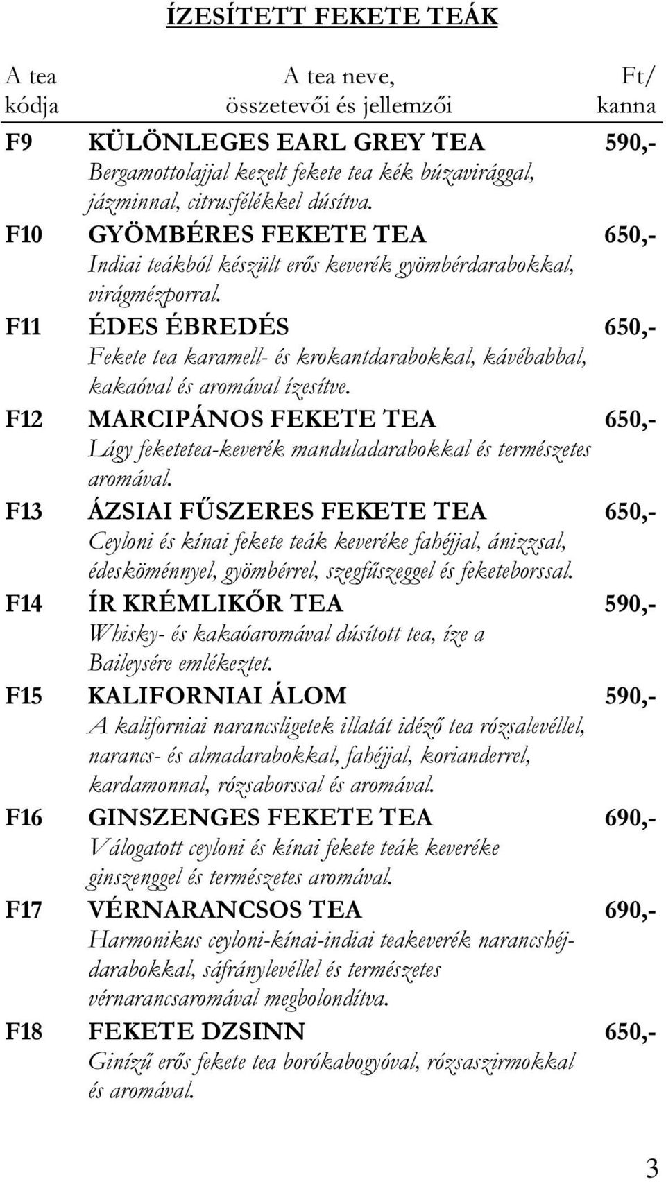 F11 ÉDES ÉBREDÉS 650,- Fekete tea karamell- és krokantdarabokkal, kávébabbal, kakaóval és aromával ízesítve.