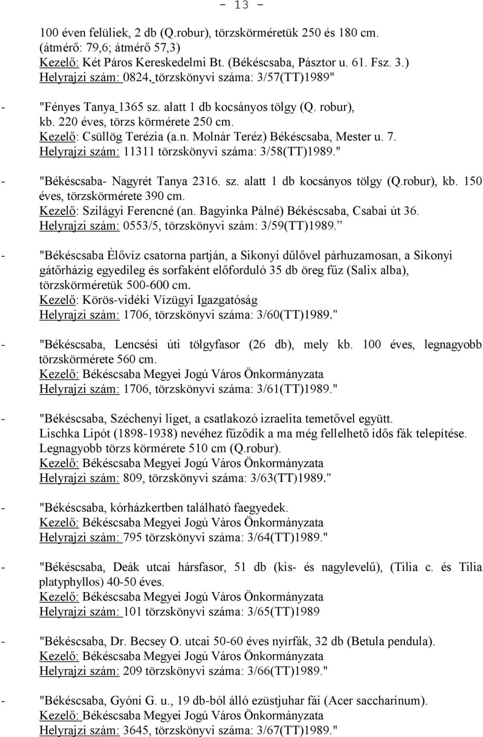 7. Helyrajzi szám: 11311 törzskönyvi száma: 3/58(TT)1989." - "Békéscsaba- Nagyrét Tanya 2316. sz. alatt 1 db kocsányos tölgy (Q.robur), kb. 150 éves, törzskörmérete 390 cm.
