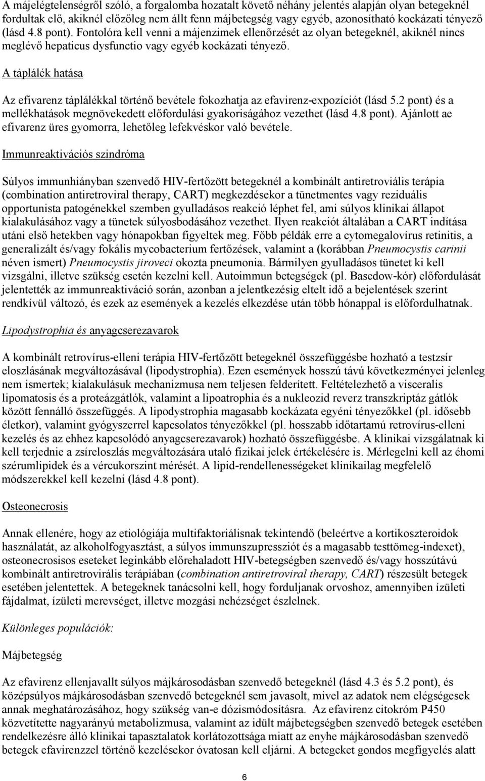 A táplálék hatása Az efivarenz táplálékkal történő bevétele fokozhatja az efavirenz-expozíciót (lásd 5.2 pont) és a mellékhatások megnövekedett előfordulási gyakoriságához vezethet (lásd 4.8 pont).